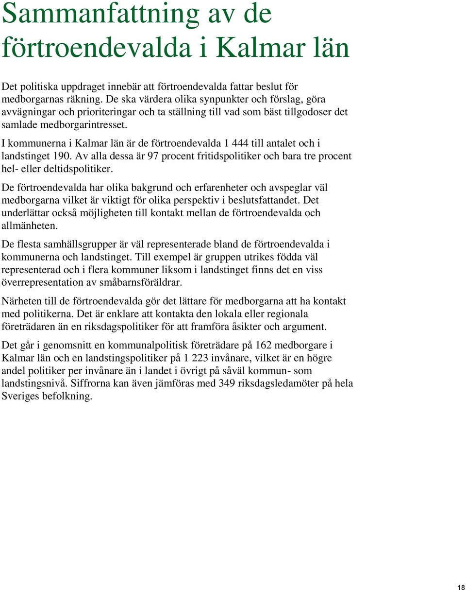 I kommunerna i Kalmar län är de förtroendevalda 1 444 till antalet och i landstinget 190. Av alla dessa är 97 procent fritidspolitiker och bara tre procent hel- eller deltidspolitiker.