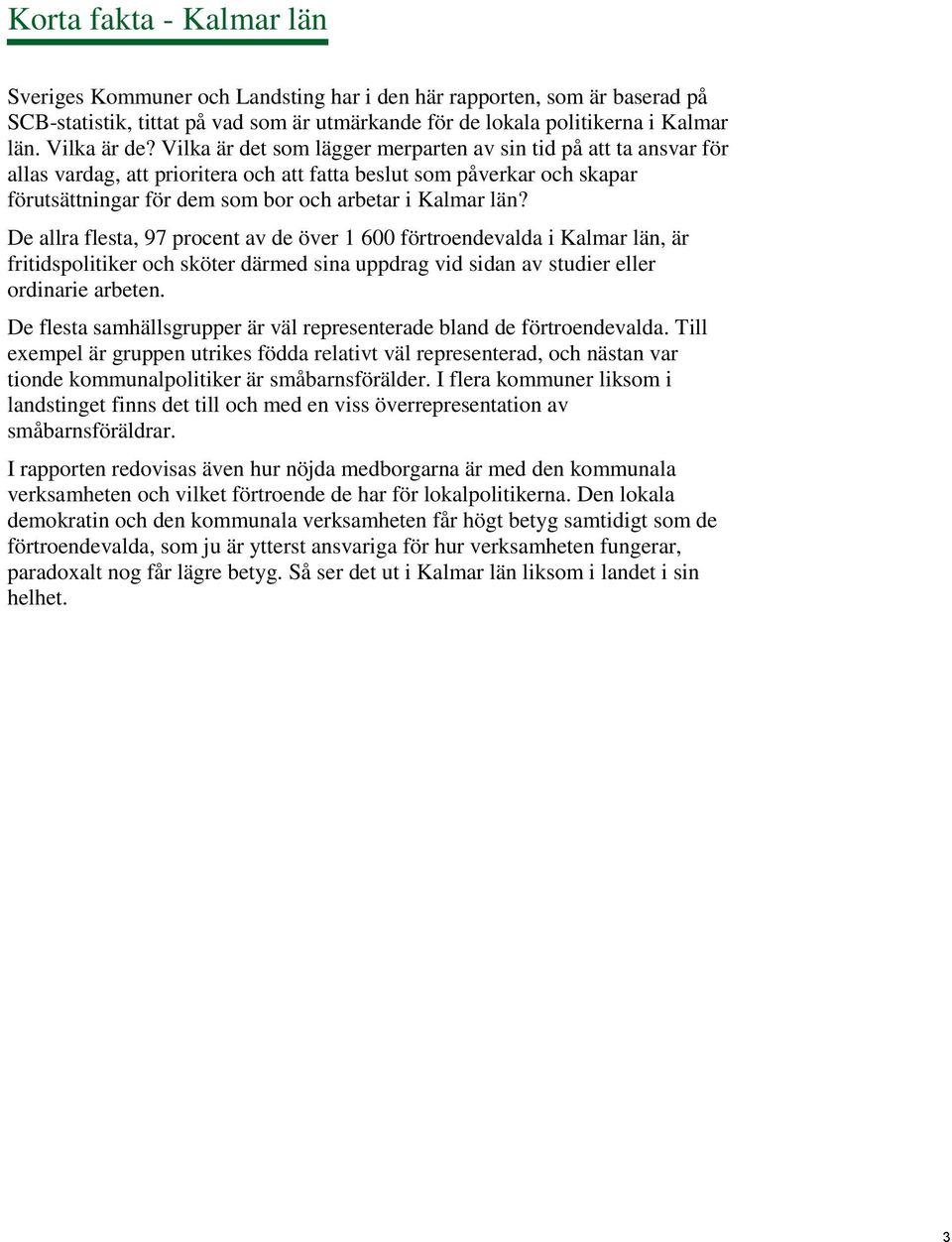 De allra flesta, 97 procent av de över 1 600 förtroendevalda i Kalmar län, är fritidspolitiker och sköter därmed sina uppdrag vid sidan av studier eller ordinarie arbeten.