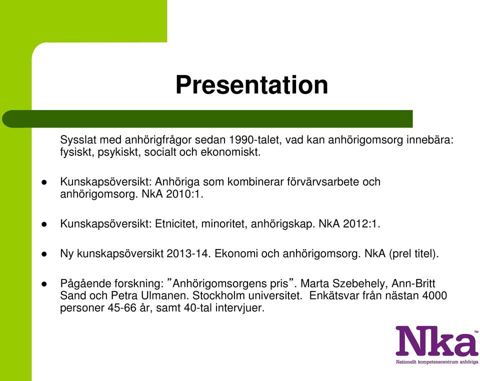 Kunskapsöversikt: Etnicitet, minoritet, anhörigskap. NkA 2012:1. Ny kunskapsöversikt 2013-14. Ekonomi och anhörigomsorg.