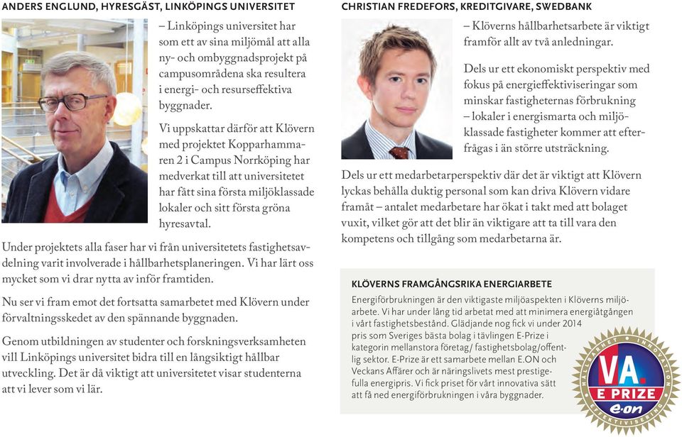 Vi uppskattar därför att Klövern med projektet Kopparhammaren 2 i Campus Norrköping har medverkat till att universitetet har fått sina första miljöklassade lokaler och sitt första gröna hyresavtal.
