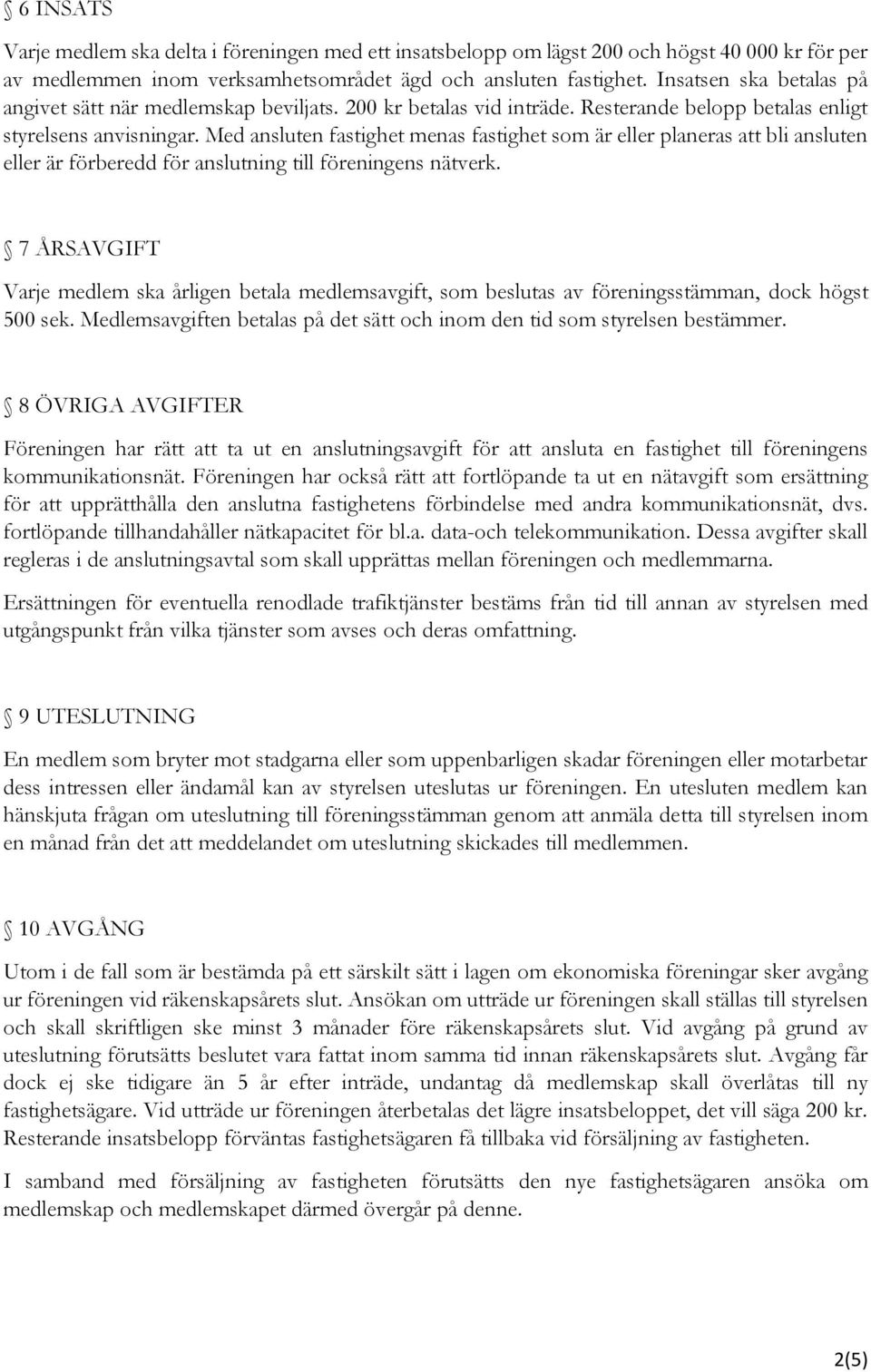 Med ansluten fastighet menas fastighet som är eller planeras att bli ansluten eller är förberedd för anslutning till föreningens nätverk.