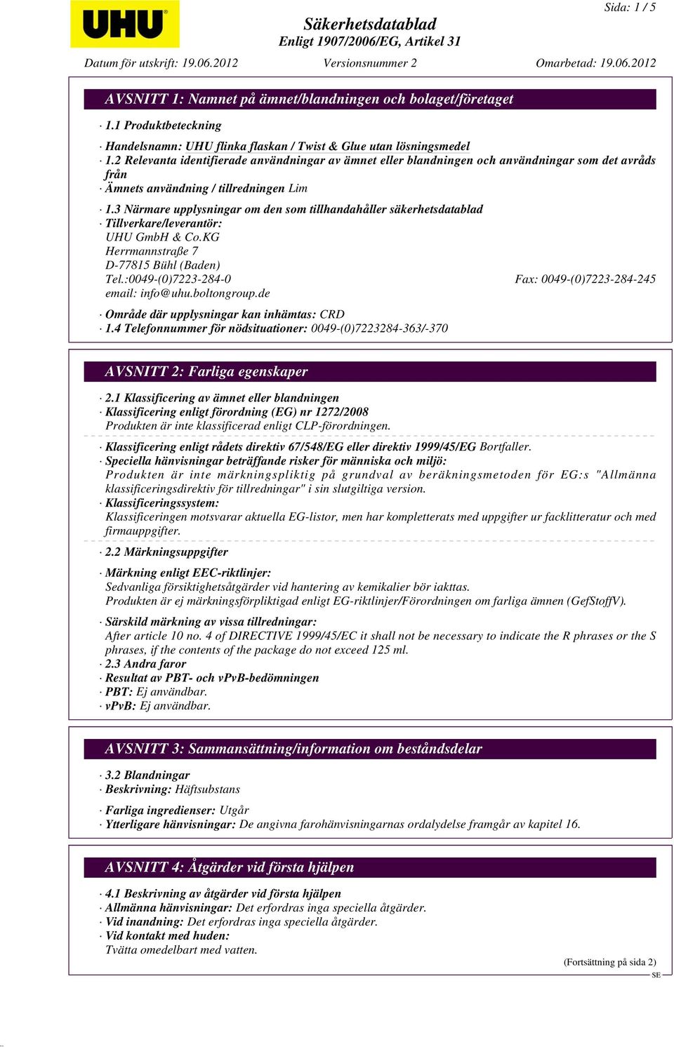 3 Närmare upplysningar om den som tillhandahåller säkerhetsdatablad Tillverkare/leverantör: UHU GmbH & Co.KG Herrmannstraße 7 D-77815 Bühl (Baden) Tel.