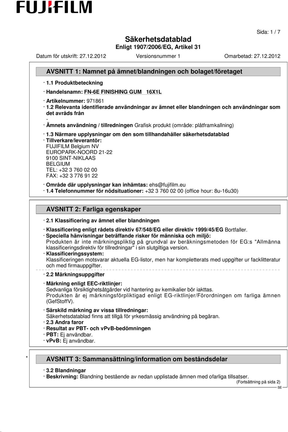 3 Närmare upplysningar om den som tillhandahåller säkerhetsdatablad Tillverkare/leverantör: FUJIFILM Belgium NV EUROPARK-NOORD 21-22 9100 SINT-NIKLAAS BELGIUM TEL: +32 3 760 02 00 FAX: +32 3 776 91