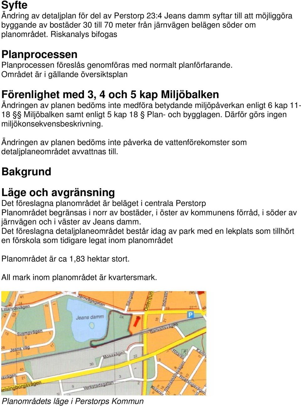 Området är i gällande översiktsplan Förenlighet med 3, 4 och 5 kap Miljöbalken Ändringen av planen bedöms inte medföra betydande miljöpåverkan enligt 6 kap 11-18 Miljöbalken samt enligt 5 kap 18