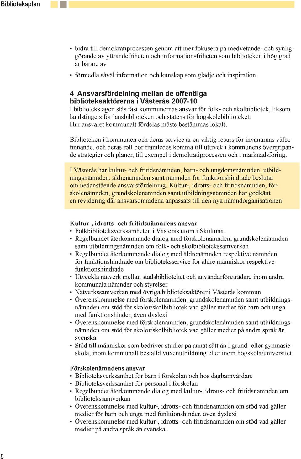 4 Ansvarsfördelning mellan de offentliga biblioteksaktörerna i Västerås 2007-10 I bibliotekslagen slås fast kommunernas ansvar för folk- och skolbibliotek, liksom landstingets för länsbiblioteken och