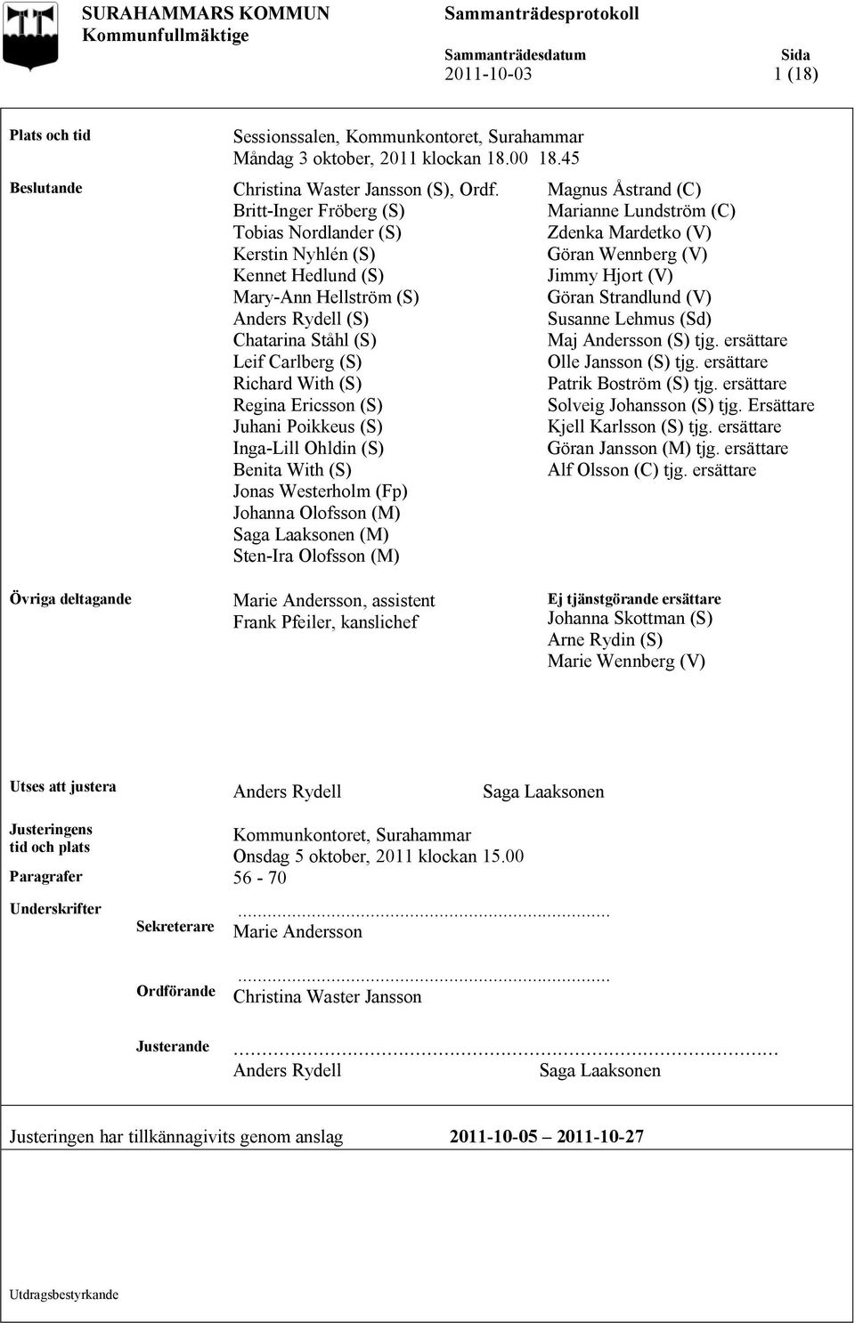 Juhani Poikkeus (S) Inga-Lill Ohldin (S) Benita With (S) Jonas Westerholm (Fp) Johanna Olofsson (M) Saga Laaksonen (M) Sten-Ira Olofsson (M) Magnus Åstrand (C) Marianne Lundström (C) Zdenka Mardetko