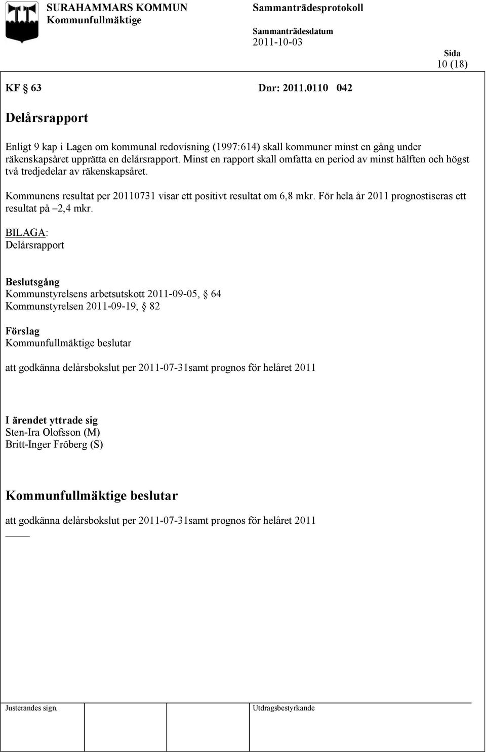 För hela år 2011 prognostiseras ett resultat på 2,4 mkr.