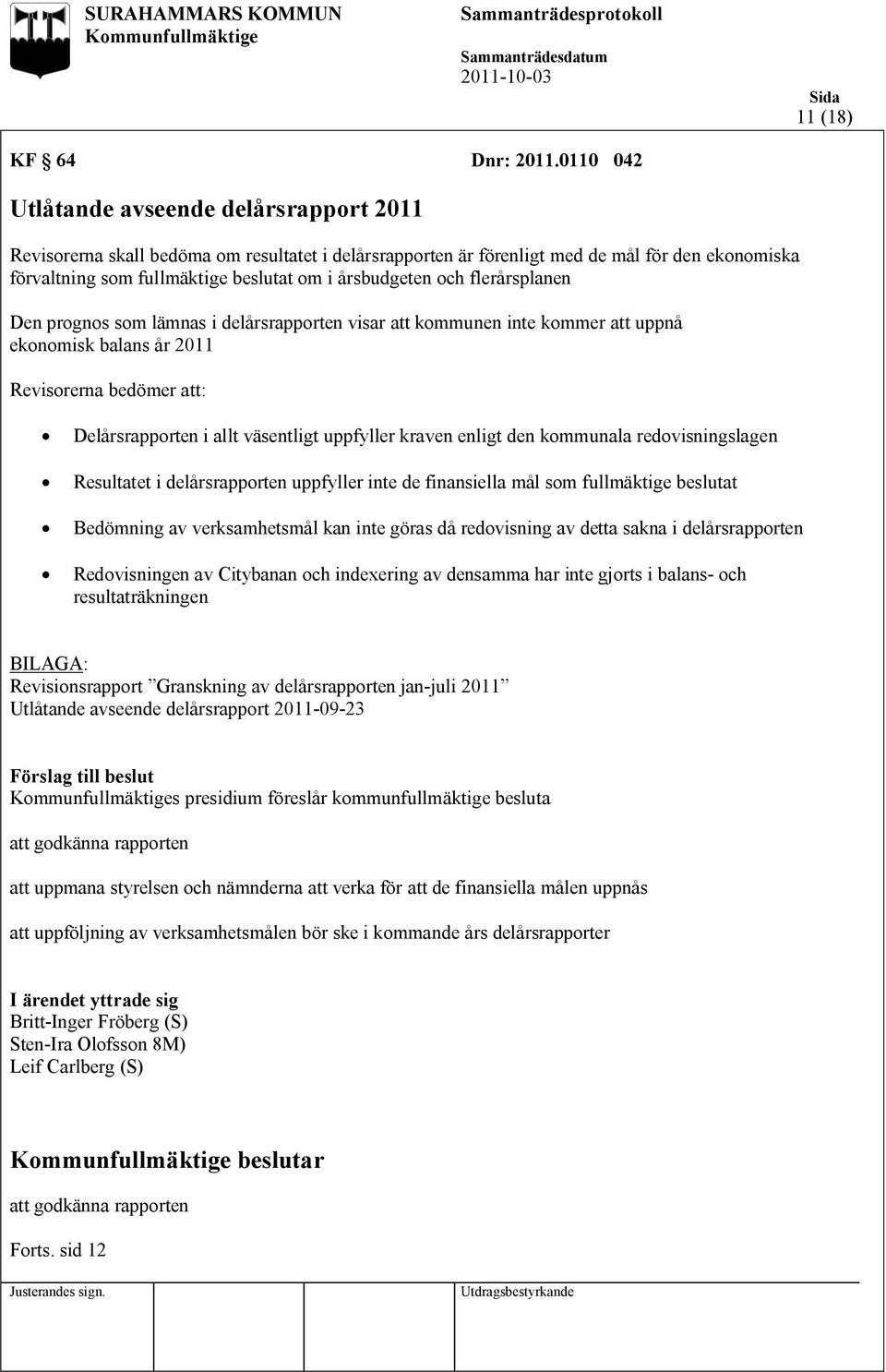 årsbudgeten och flerårsplanen Den prognos som lämnas i delårsrapporten visar att kommunen inte kommer att uppnå ekonomisk balans år 2011 Revisorerna bedömer att: Delårsrapporten i allt väsentligt