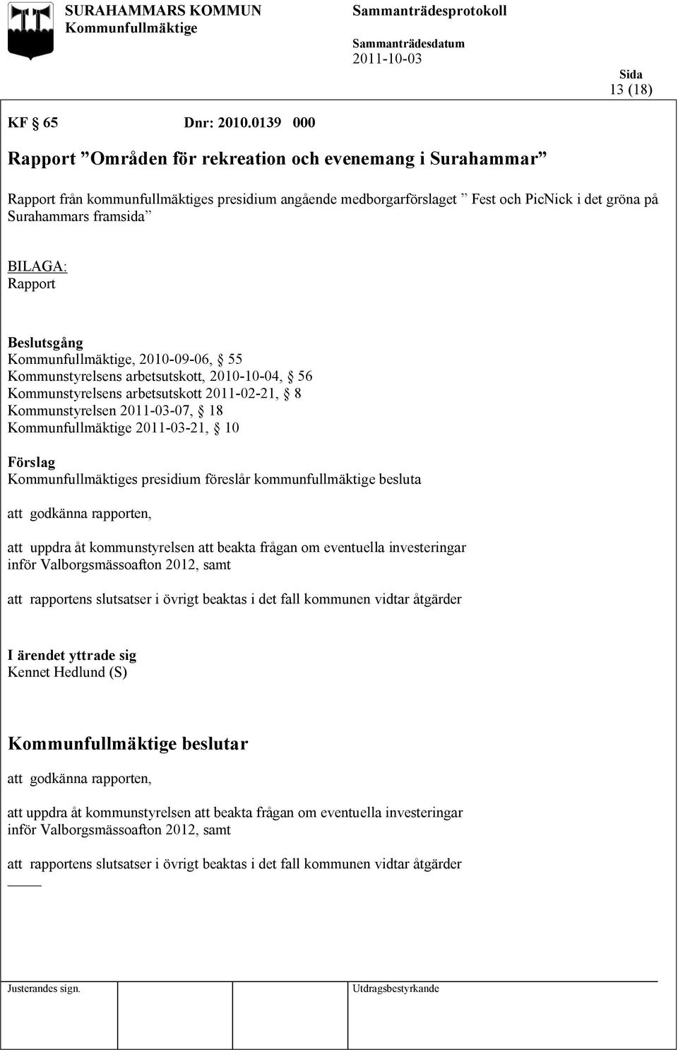 BILAGA: Rapport Beslutsgång, 2010-09-06, 55 Kommunstyrelsens arbetsutskott, 2010-10-04, 56 Kommunstyrelsens arbetsutskott 2011-02-21, 8 Kommunstyrelsen 2011-03-07, 18 2011-03-21, 10 s presidium