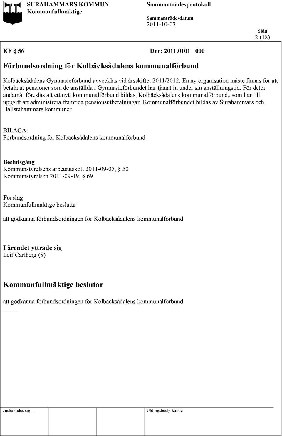 För detta ändamål föreslås att ett nytt kommunalförbund bildas, Kolbäcksådalens kommunalförbund, som har till uppgift att administrera framtida pensionsutbetalningar.