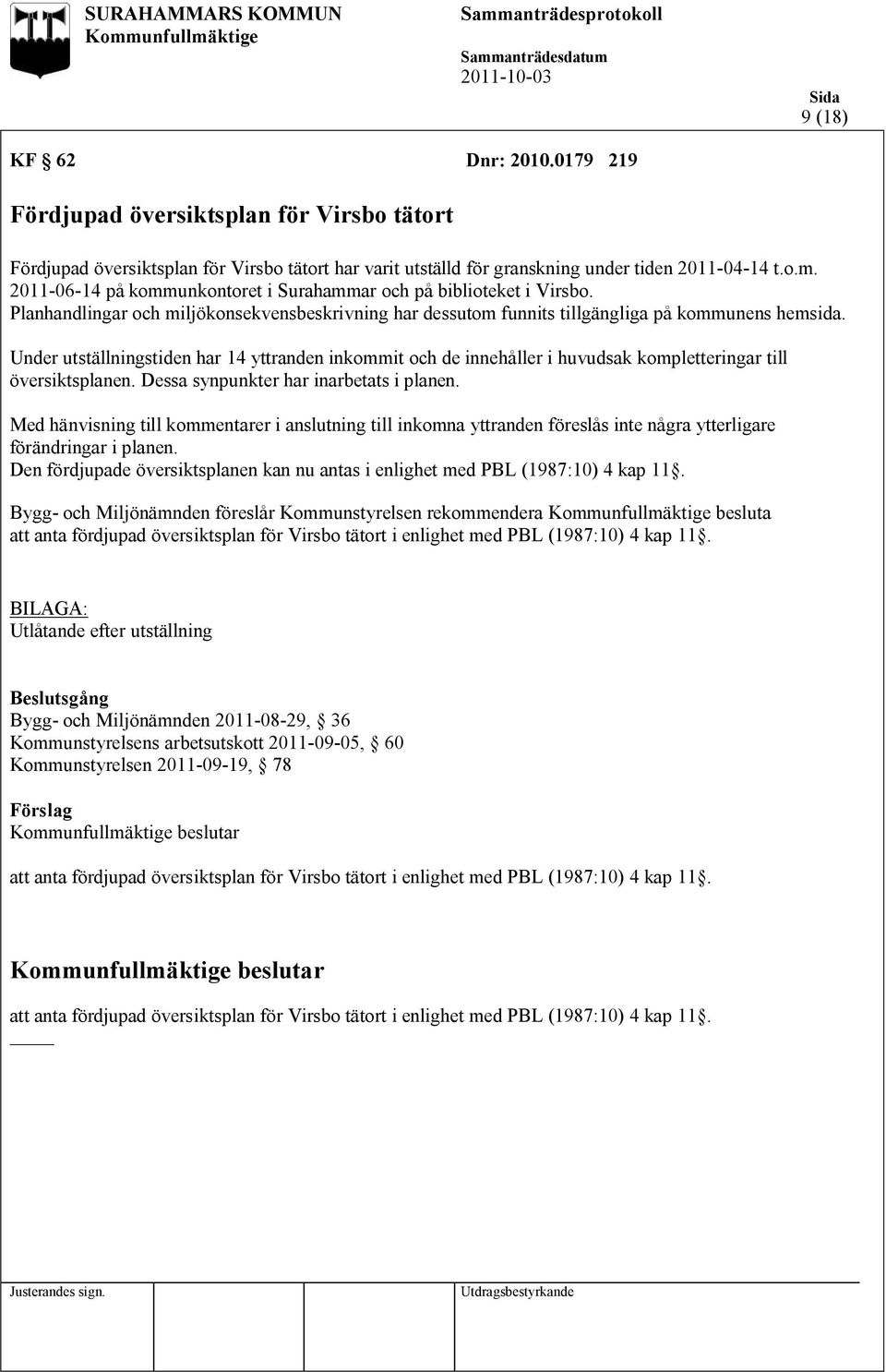 Under utställningstiden har 14 yttranden inkommit och de innehåller i huvudsak kompletteringar till översiktsplanen. Dessa synpunkter har inarbetats i planen.