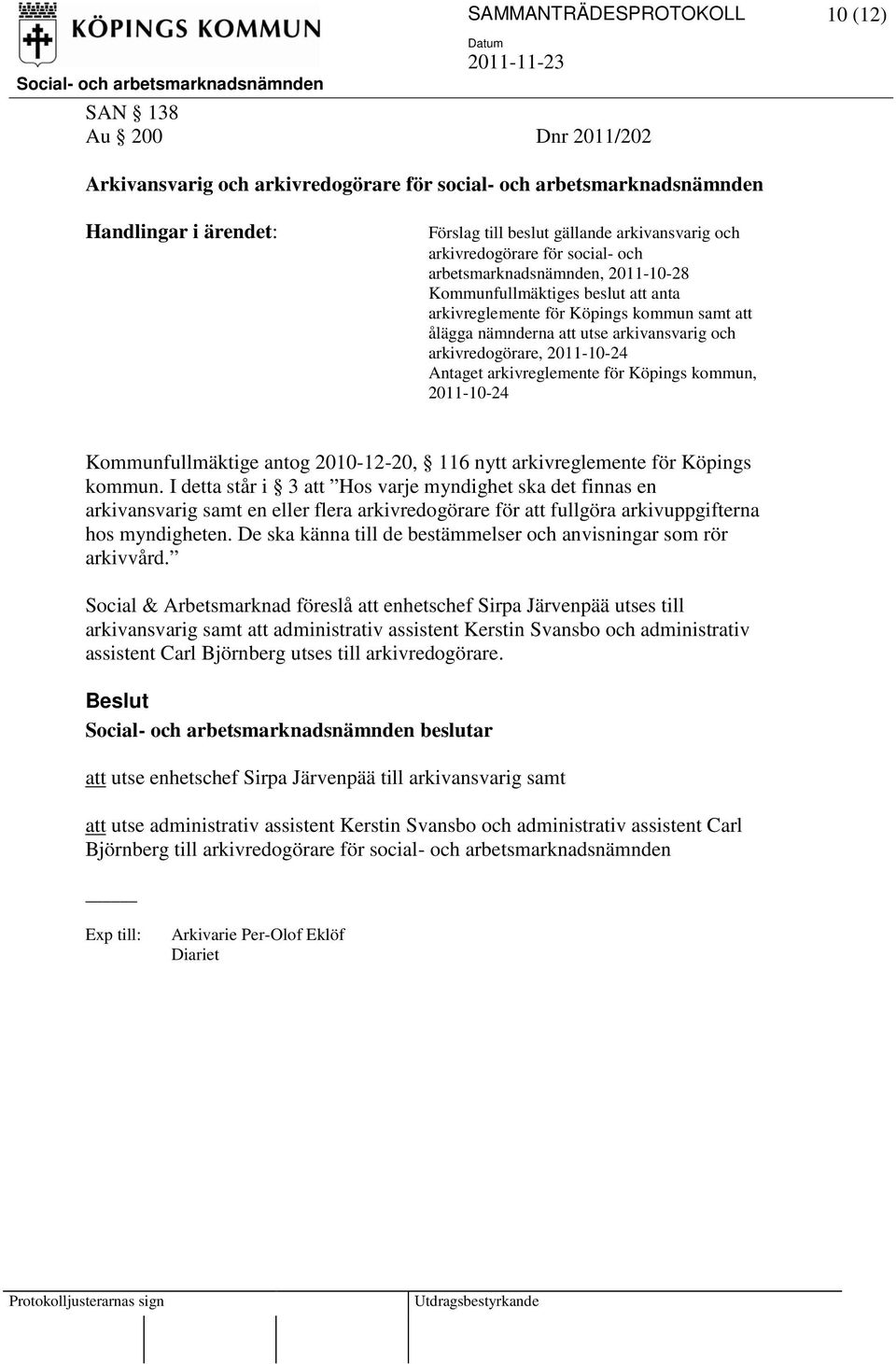 arkivredogörare, 2011-10-24 Antaget arkivreglemente för Köpings kommun, 2011-10-24 Kommunfullmäktige antog 2010-12-20, 116 nytt arkivreglemente för Köpings kommun.