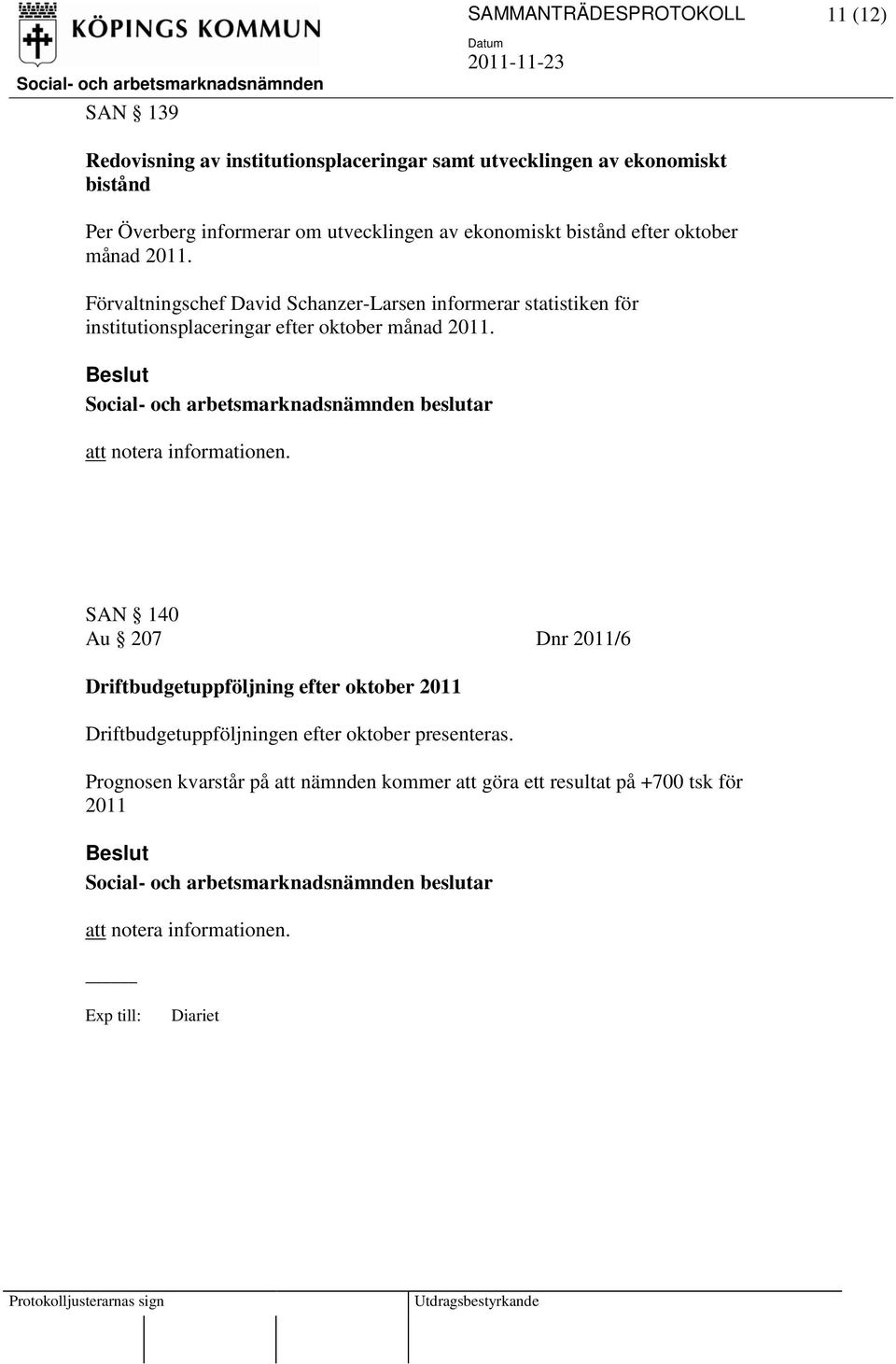 Förvaltningschef David Schanzer-Larsen informerar statistiken för institutionsplaceringar efter oktober månad 2011. att notera informationen.