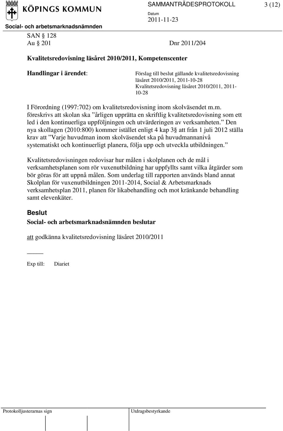 kvalitetsredovisning inom skolväsendet m.m. föreskrivs att skolan ska årligen upprätta en skriftlig kvalitetsredovisning som ett led i den kontinuerliga uppföljningen och utvärderingen av verksamheten.