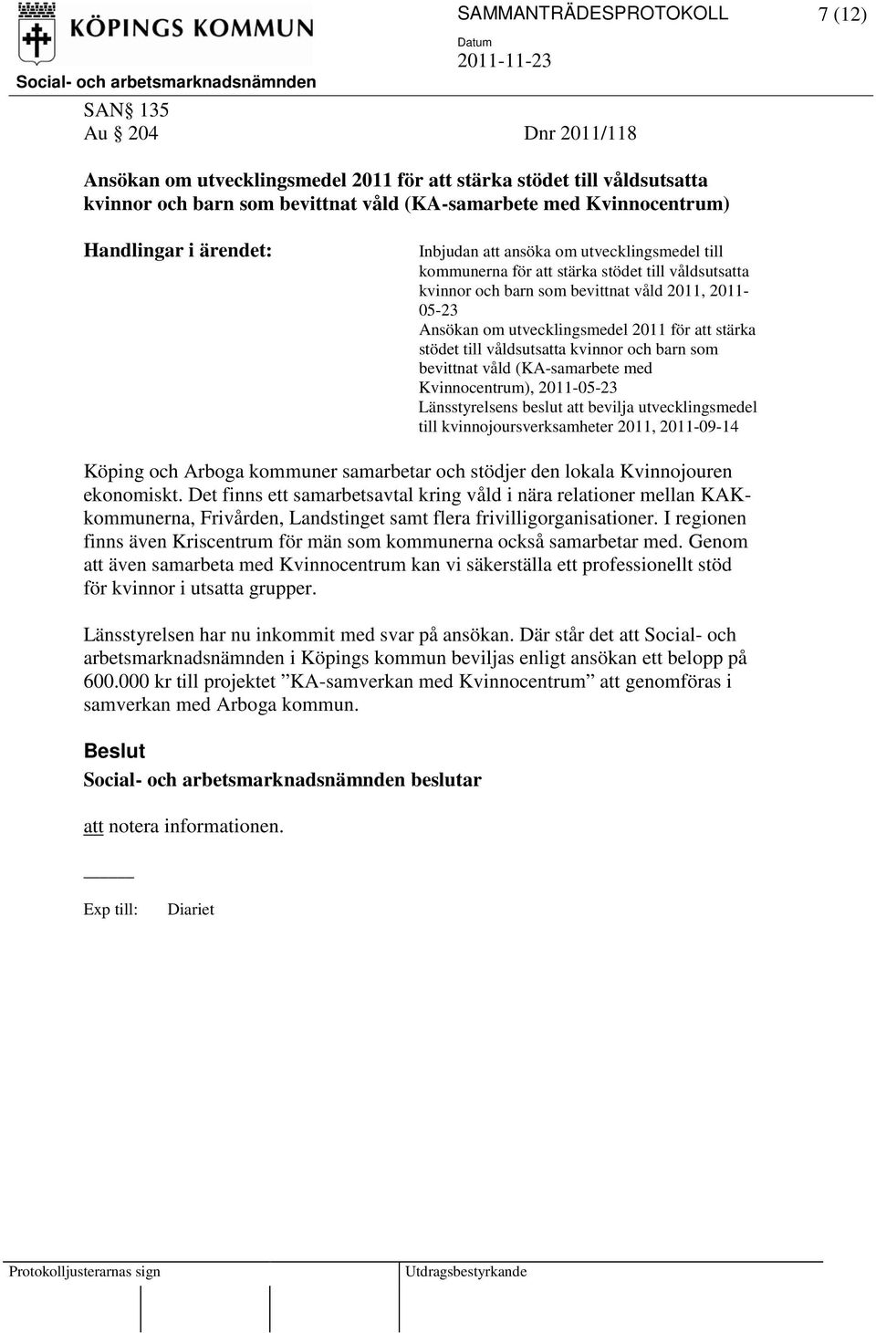 2011 för att stärka stödet till våldsutsatta kvinnor och barn som bevittnat våld (KA-samarbete med Kvinnocentrum), 2011-05-23 Länsstyrelsens beslut att bevilja utvecklingsmedel till