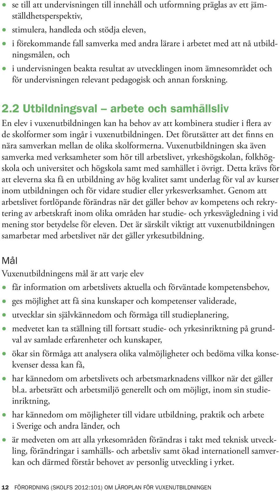 2 Utbildningsval arbete och samhällsliv En elev i vuxenutbildningen kan ha behov av att kombinera studier i flera av de skolformer som ingår i vuxenutbildningen.