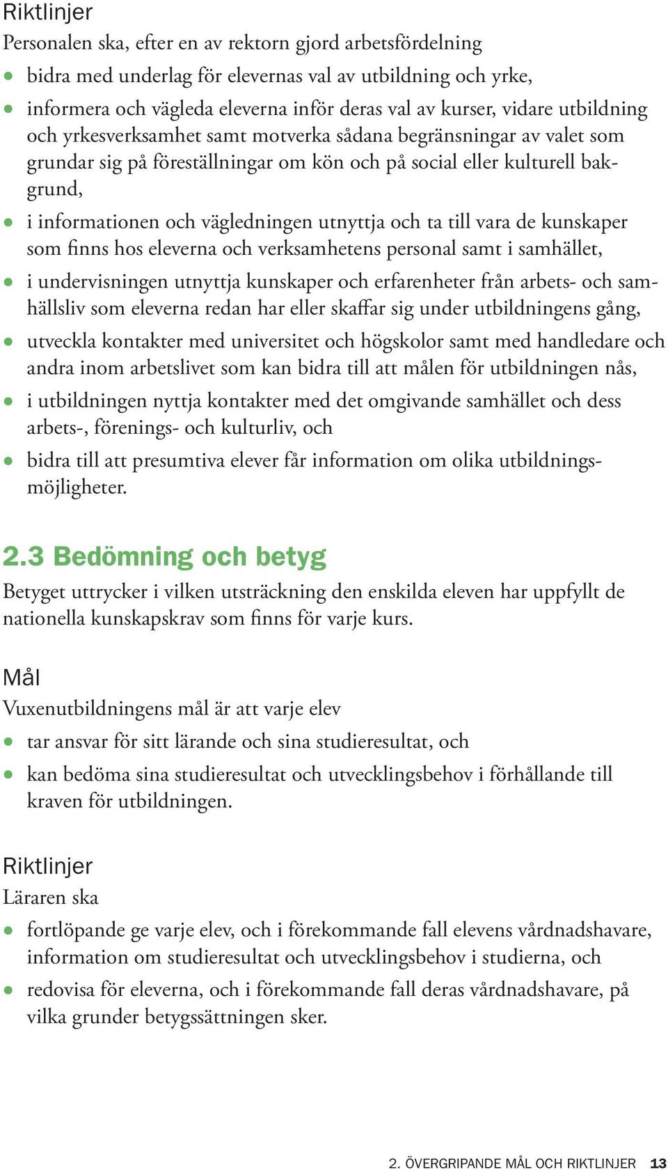 och ta till vara de kunskaper som finns hos eleverna och verksamhetens personal samt i samhället, i undervisningen utnyttja kunskaper och erfarenheter från arbets- och samhällsliv som eleverna redan