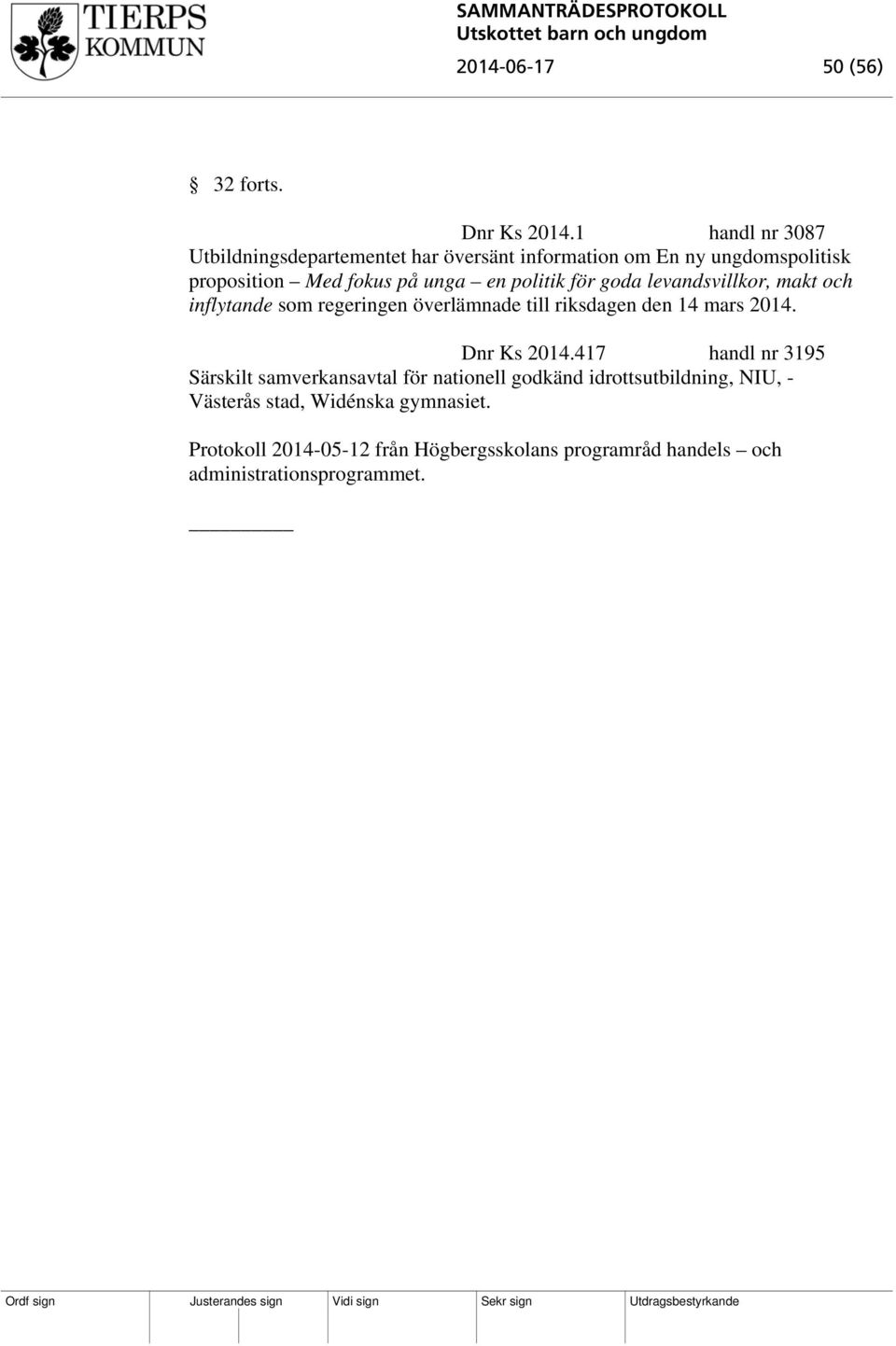 politik för goda levandsvillkor, makt och inflytande som regeringen överlämnade till riksdagen den 14 mars 2014. Dnr Ks 2014.