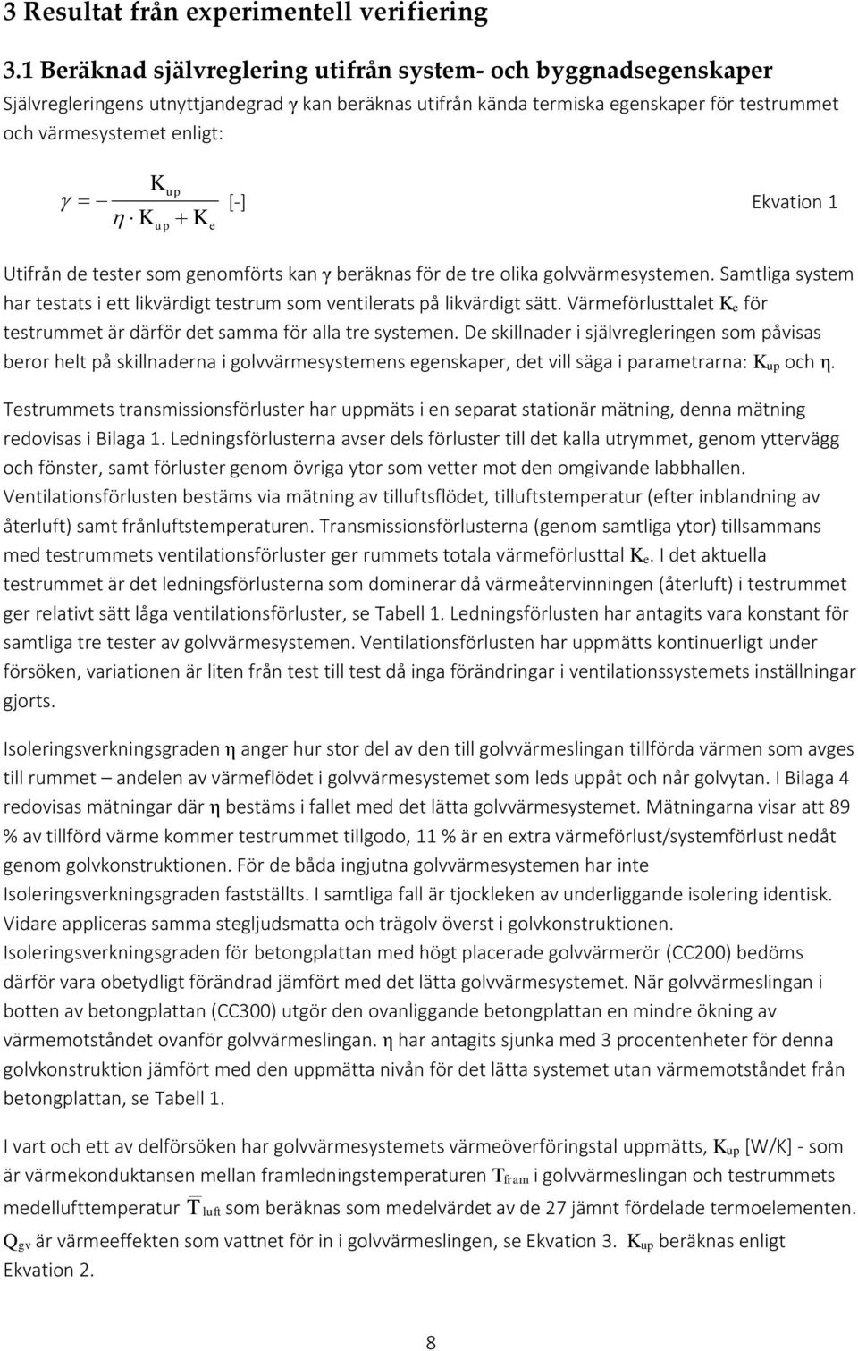 K e [-] Ekvation 1 Utifrån de tester som genomförts kan γ beräknas för de tre olika golvvärmesystemen. Samtliga system har testats i ett likvärdigt testrum som ventilerats på likvärdigt sätt.