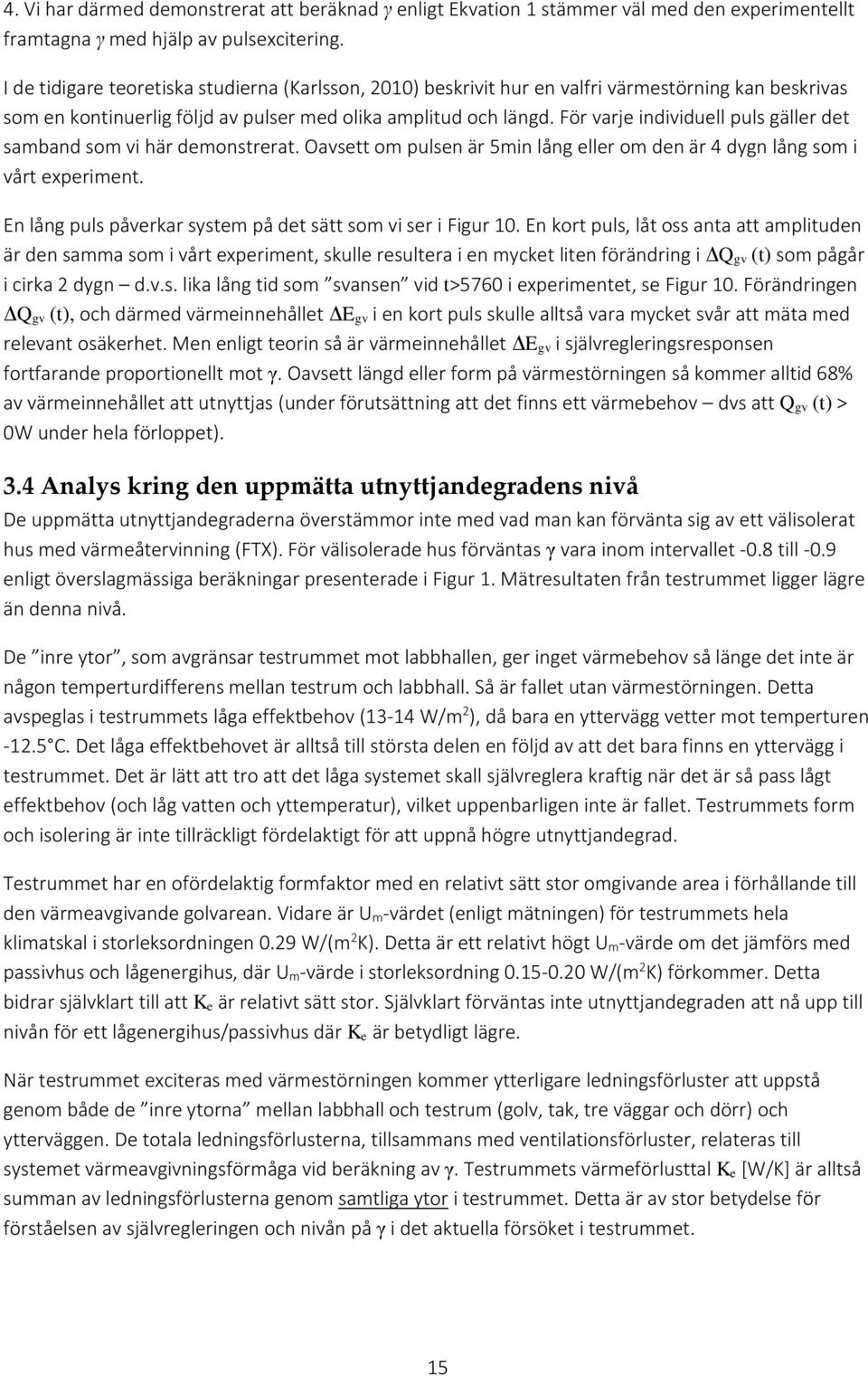För varje individuell puls gäller det samband som vi här demonstrerat. Oavsett om pulsen är 5min lång eller om den är 4 dygn lång som i vårt experiment.