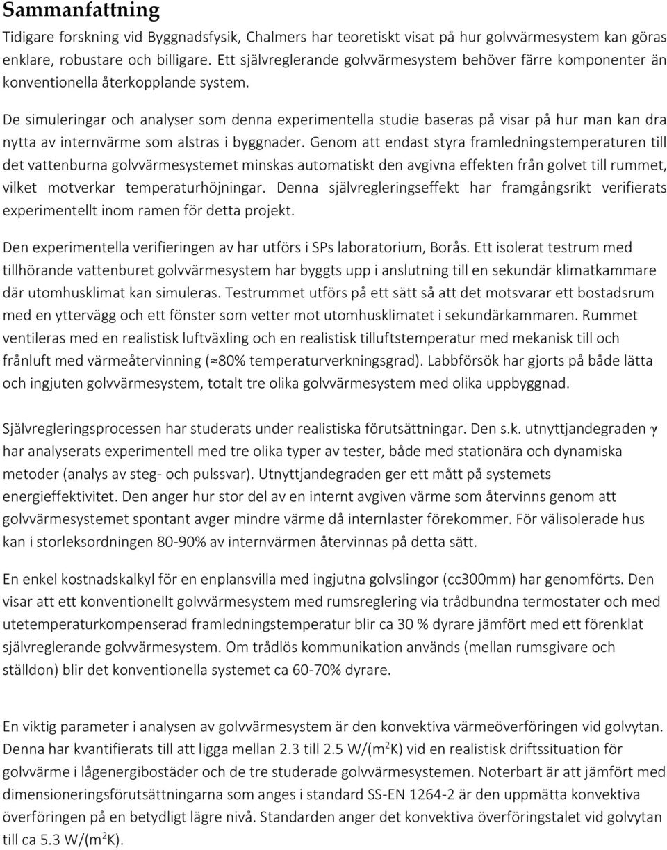 De simuleringar och analyser som denna experimentella studie baseras på visar på hur man kan dra nytta av internvärme som alstras i byggnader.