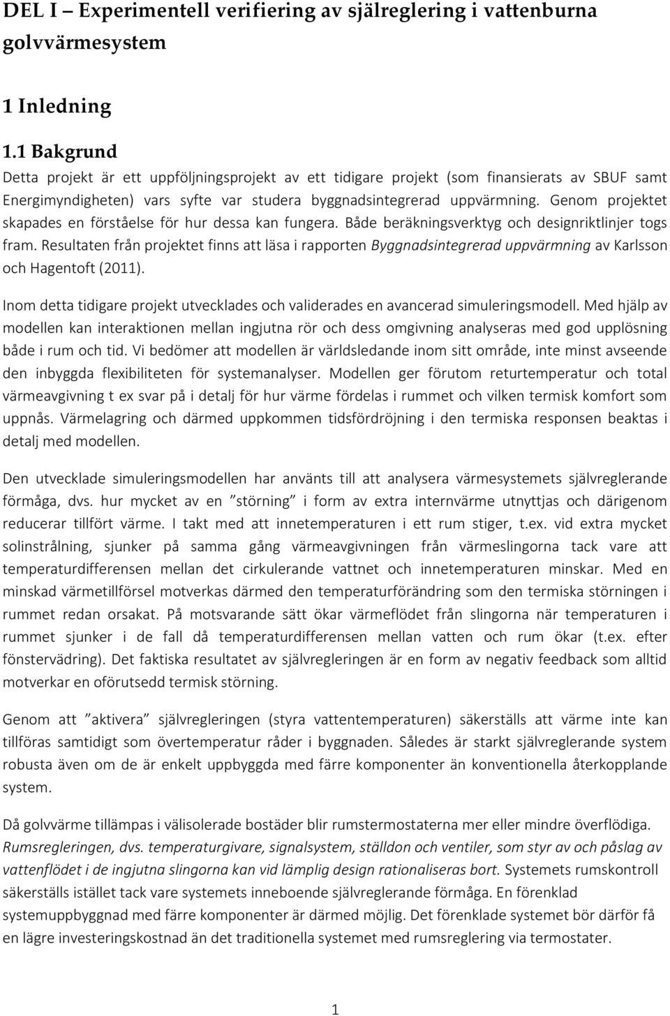 Genom projektet skapades en förståelse för hur dessa kan fungera. Både beräkningsverktyg och designriktlinjer togs fram.