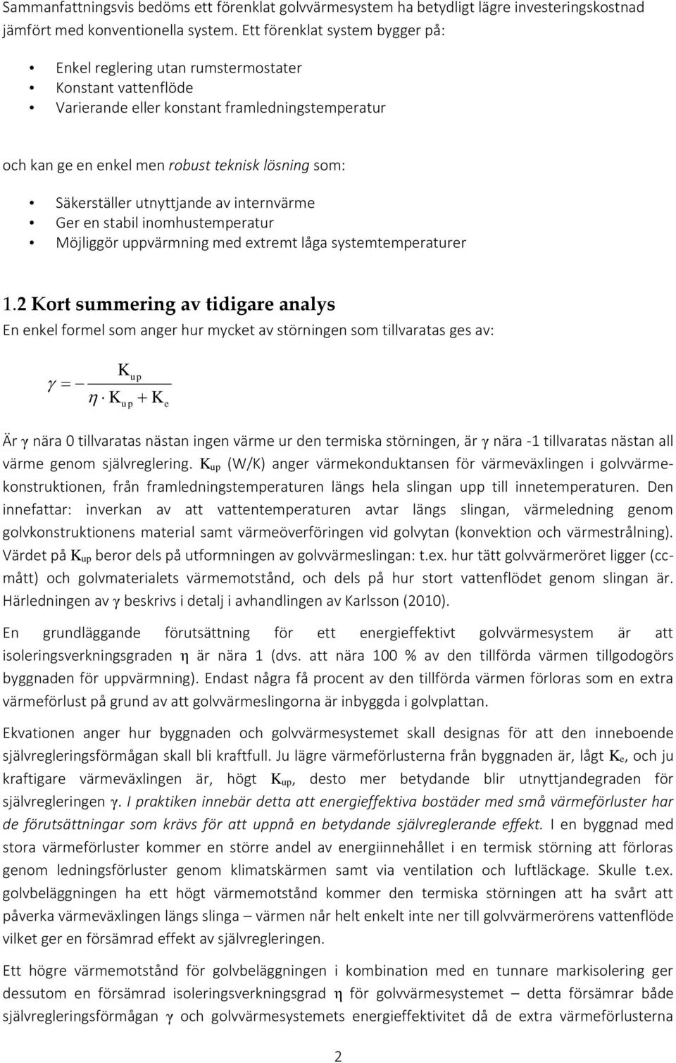 Säkerställer utnyttjande av internvärme Ger en stabil inomhustemperatur Möjliggör uppvärmning med extremt låga systemtemperaturer 1.