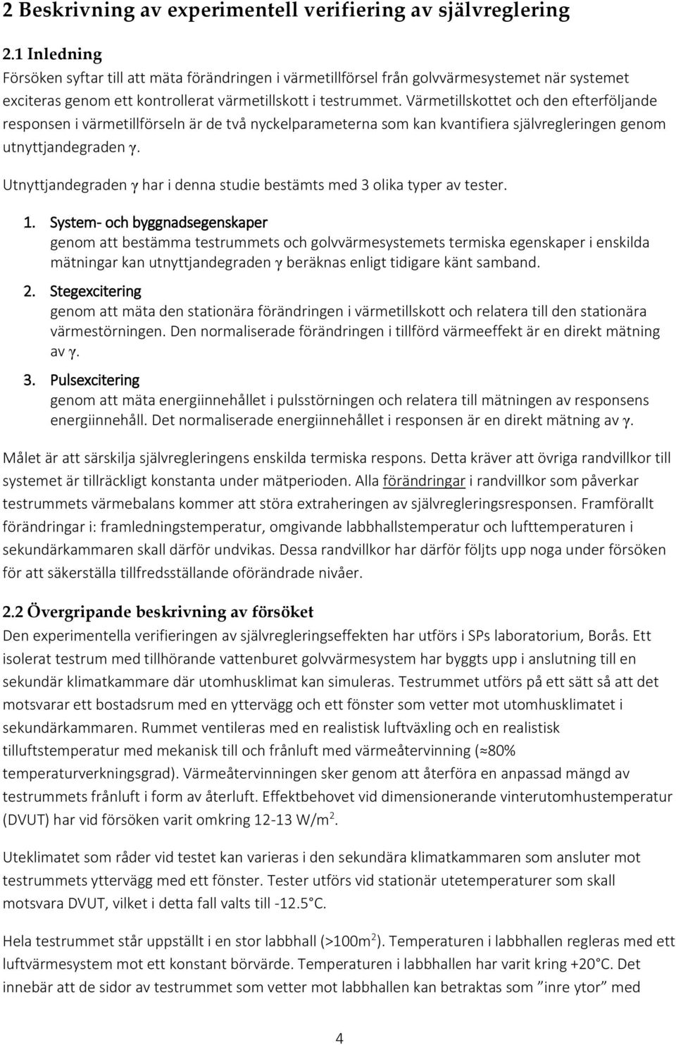 Värmetillskottet och den efterföljande responsen i värmetillförseln är de två nyckelparameterna som kan kvantifiera självregleringen genom utnyttjandegraden γ.