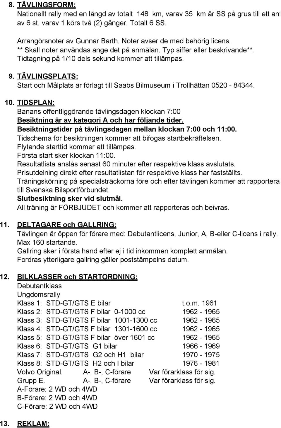 TÄVLINGSPLATS: Start och Målplats är förlagt till Saabs Bilmuseum i Trollhättan 0520-84344. 10.