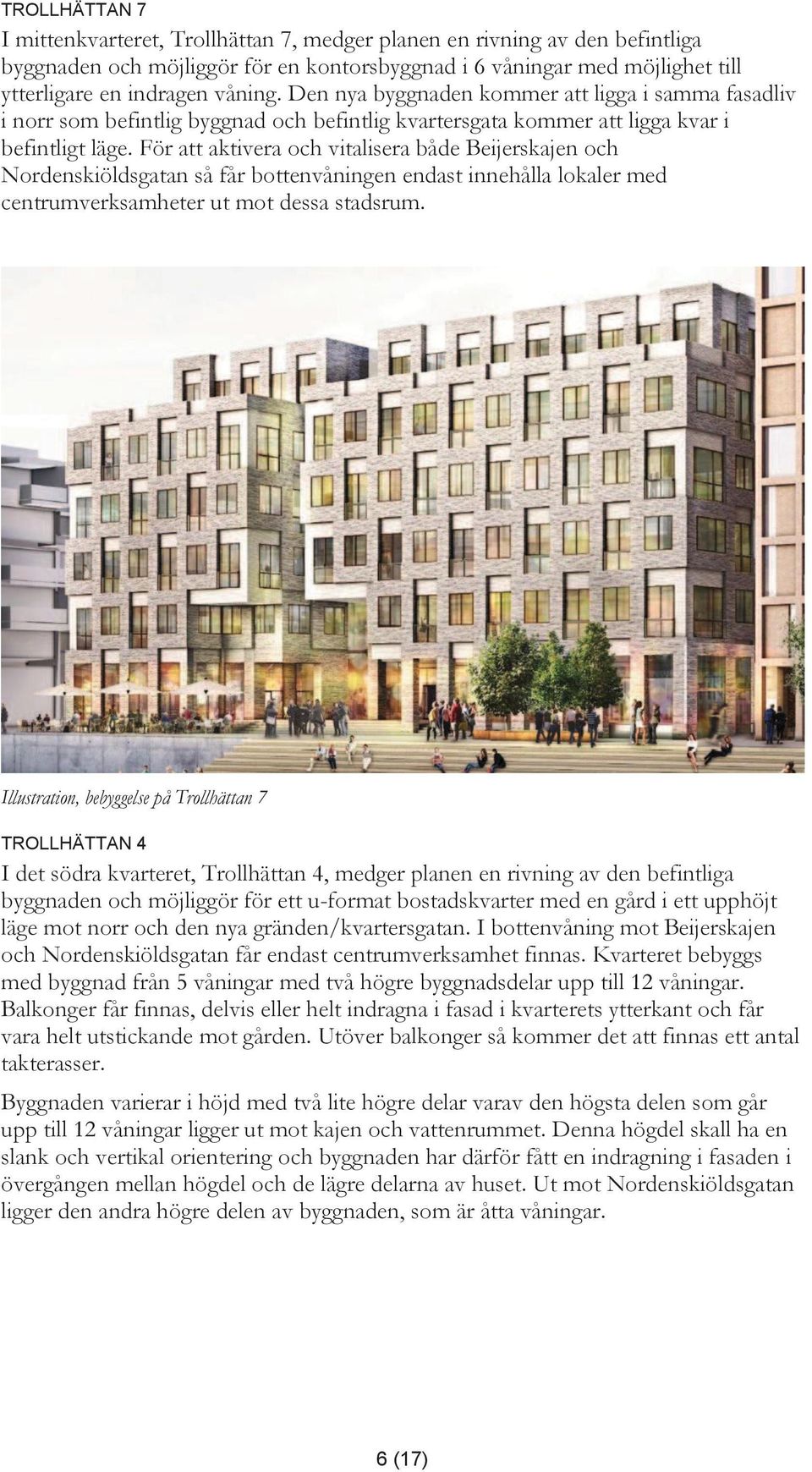 För att aktivera och vitalisera både Beijerskajen och Nordenskiöldsgatan så får bottenvåningen endast innehålla lokaler med centrumverksamheter ut mot dessa stadsrum.
