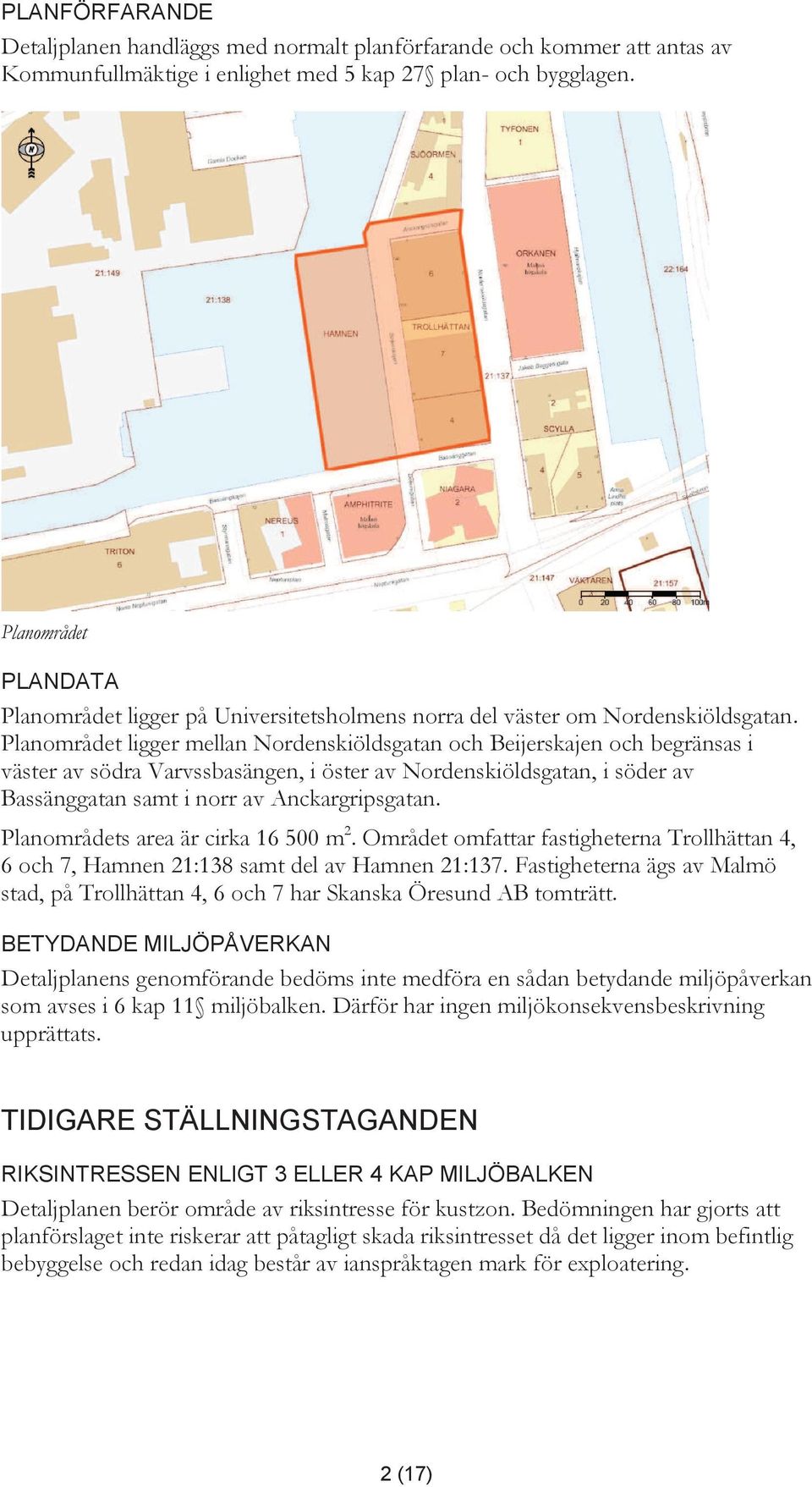 Planområdet ligger mellan Nordenskiöldsgatan och Beijerskajen och begränsas i väster av södra Varvssbasängen, i öster av Nordenskiöldsgatan, i söder av Bassänggatan samt i norr av Anckargripsgatan.