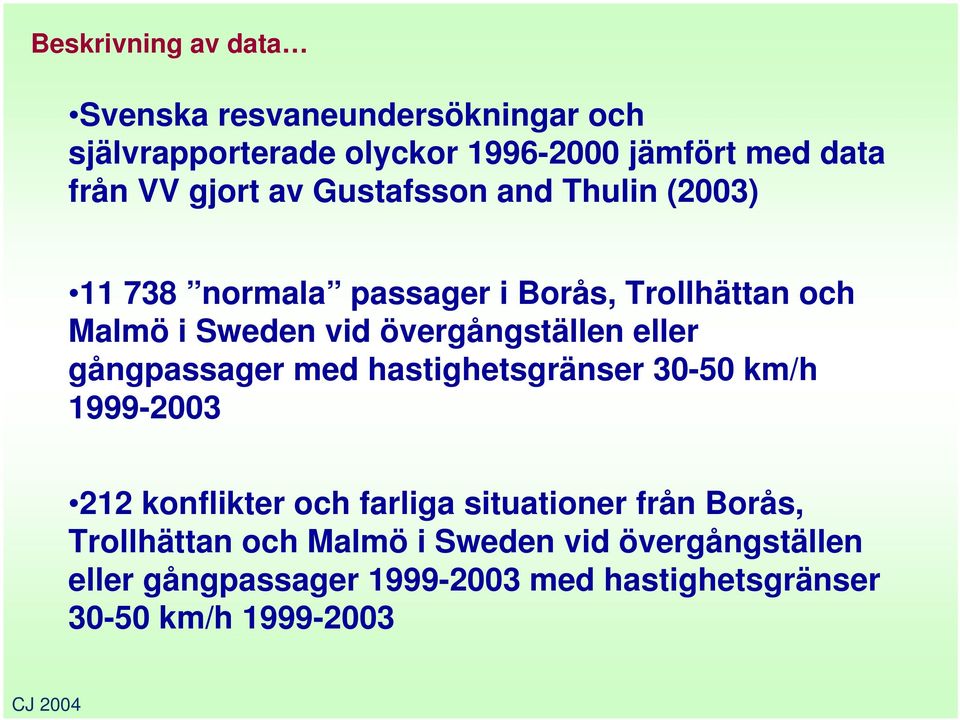 övergångställen eller gångpassager med hastighetsgränser 30-50 km/h 1999-2003 212 konflikter och farliga situationer