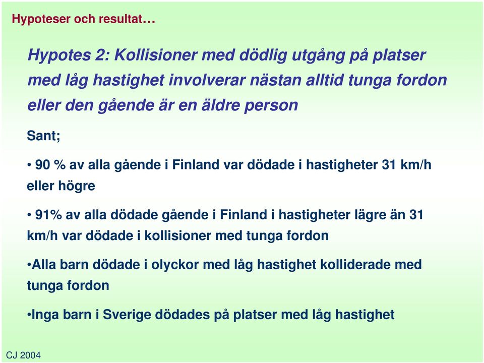 eller högre 91% av alla dödade gående i Finland i hastigheter lägre än 31 km/h var dödade i kollisioner med tunga fordon