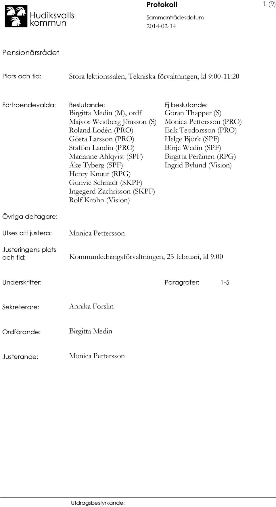 (Vision) Göran Thapper (S) Monica Pettersson (PRO) Erik Teodorsson (PRO) Helge Björk (SPF) Börje Wedin (SPF) Birgitta Peräinen (RPG) Ingrid Bylund (Vision) Utses att justera: Monica Pettersson