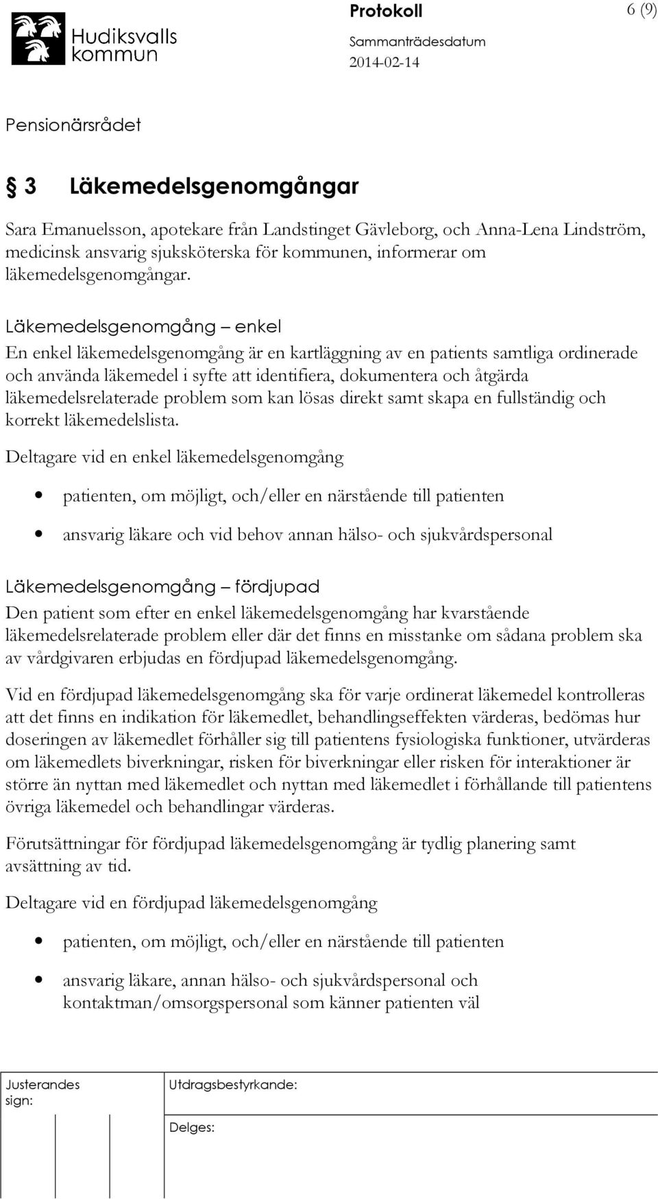 Läkemedelsgenomgång enkel En enkel läkemedelsgenomgång är en kartläggning av en patients samtliga ordinerade och använda läkemedel i syfte att identifiera, dokumentera och åtgärda