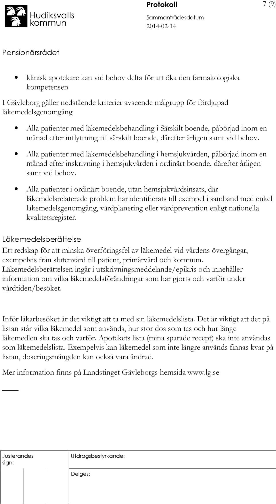 Alla patienter med läkemedelsbehandling i hemsjukvården, påbörjad inom en månad efter inskrivning i hemsjukvården i ordinärt boende, därefter årligen samt vid behov.
