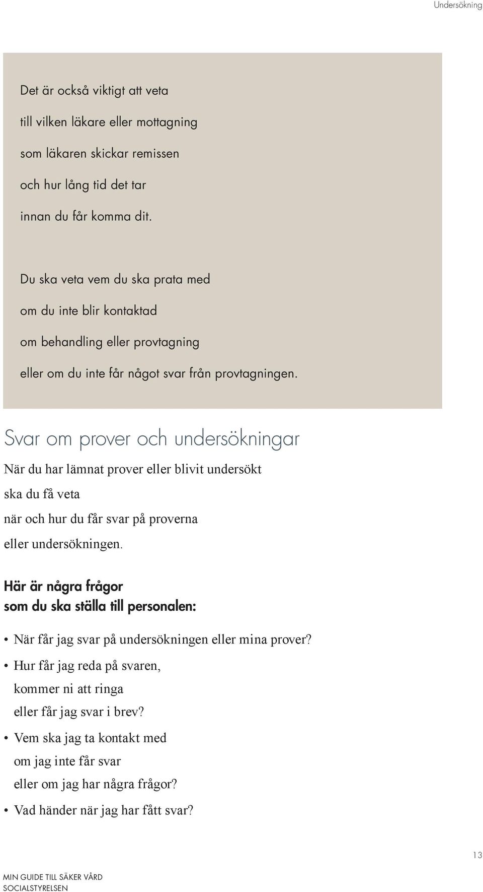 Svar om prover och undersökningar När du har lämnat prover eller blivit undersökt ska du få veta när och hur du får svar på proverna eller undersökningen.