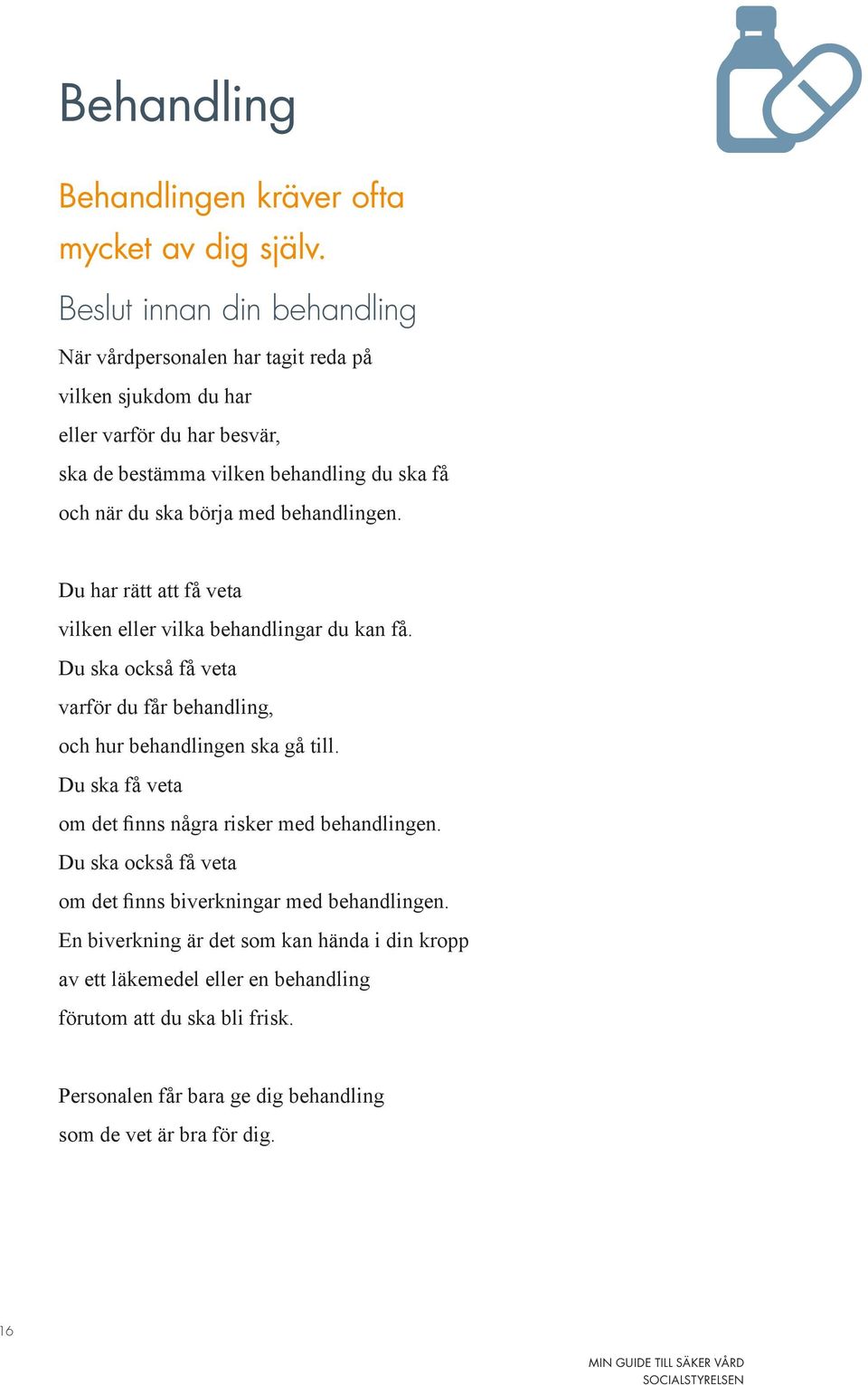 börja med behandlingen. Du har rätt att få veta vilken eller vilka behandlingar du kan få. Du ska också få veta varför du får behandling, och hur behandlingen ska gå till.