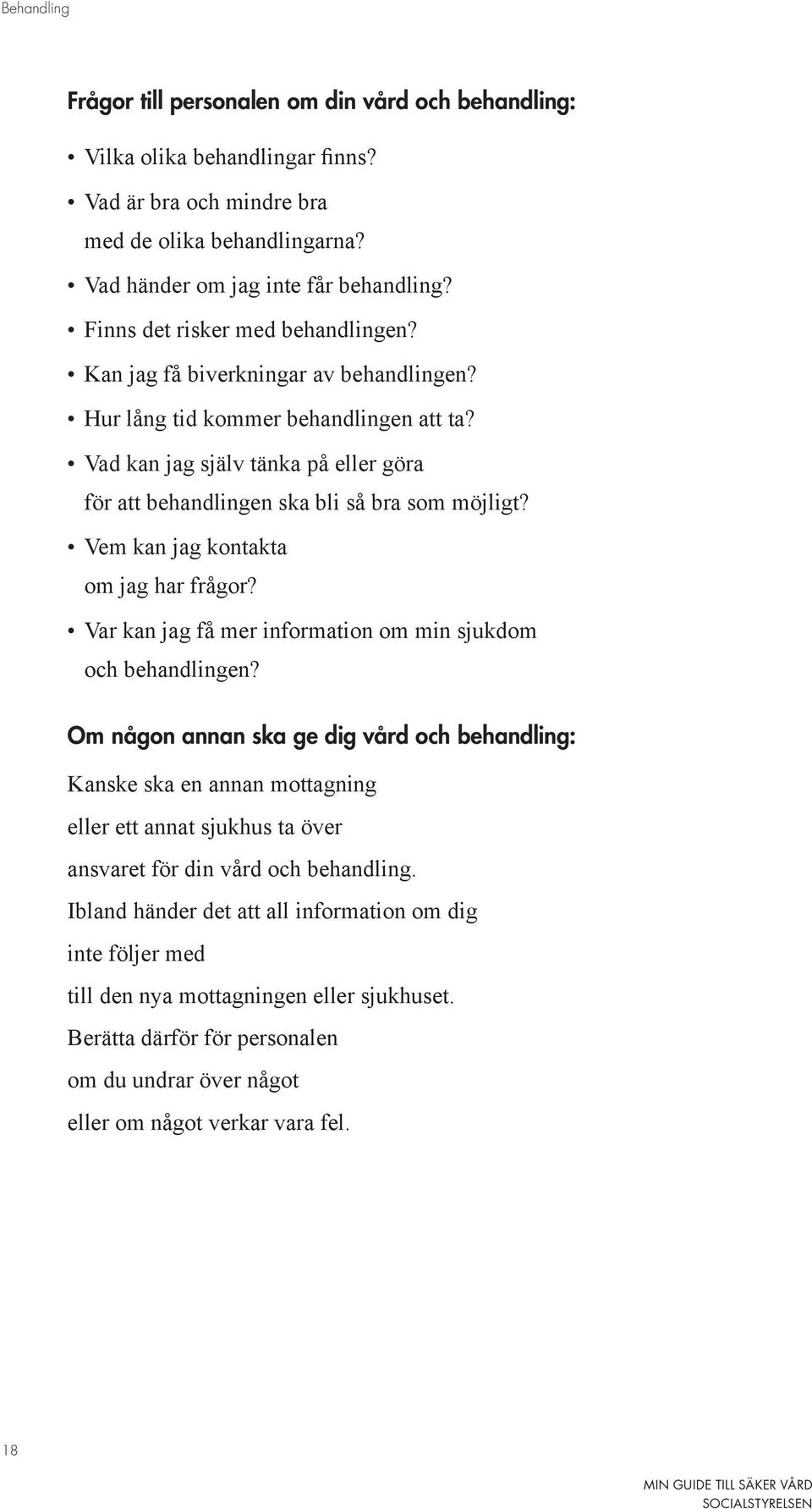 Vad kan jag själv tänka på eller göra för att behandlingen ska bli så bra som möjligt? Vem kan jag kontakta om jag har frågor? Var kan jag få mer information om min sjukdom och behandlingen?