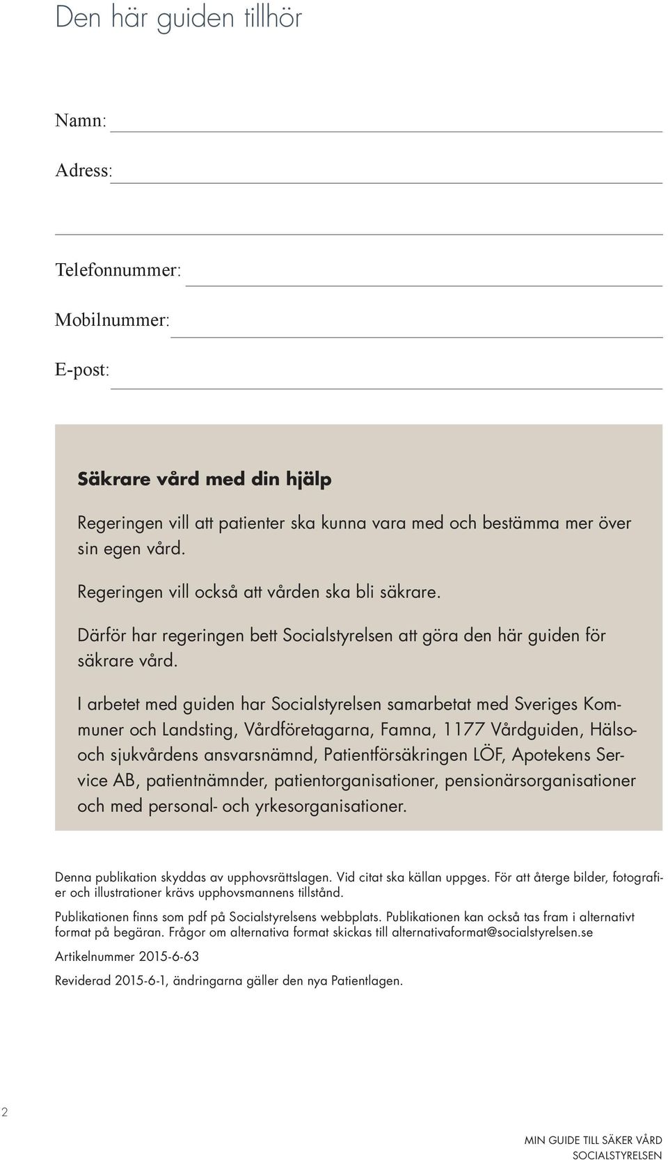 I arbetet med guiden har Socialstyrelsen samarbetat med Sveriges Kommuner och Landsting, Vårdföretagarna, Famna, 1177 Vårdguiden, Hälsooch sjukvårdens ansvarsnämnd, Patientförsäkringen LÖF, Apotekens