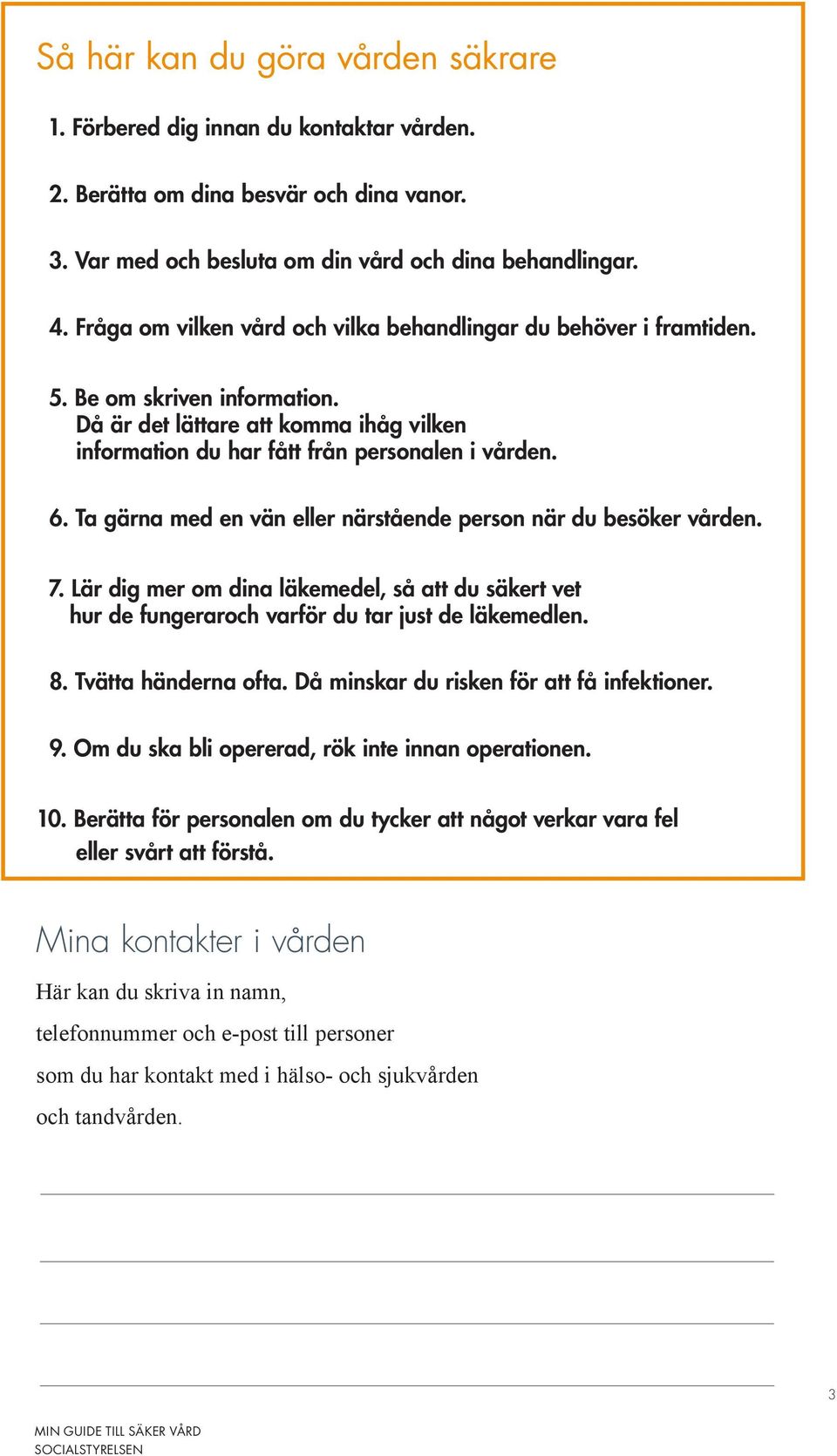 Ta gärna med en vän eller närstående person när du besöker vården. 07. Lär dig mer om dina läkemedel, så att du säkert vet hur de fungeraroch varför du tar just de läkemedlen. 08.