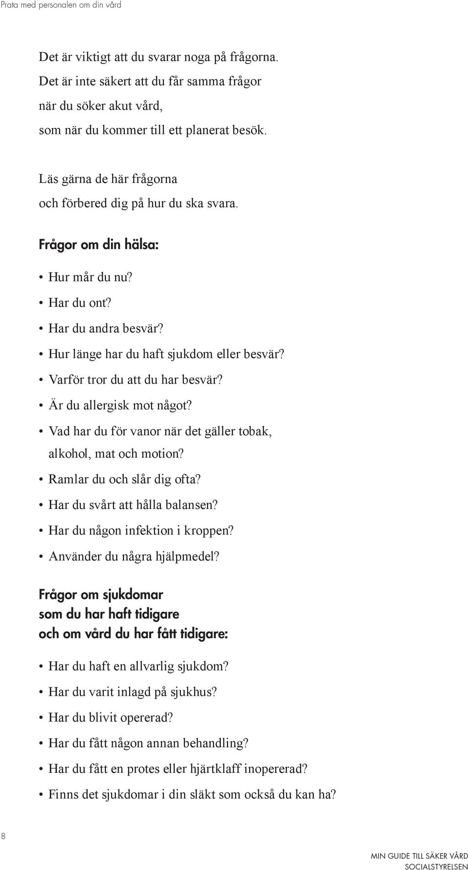 Varför tror du att du har besvär? Är du allergisk mot något? Vad har du för vanor när det gäller tobak, alkohol, mat och motion? Ramlar du och slår dig ofta? Har du svårt att hålla balansen?