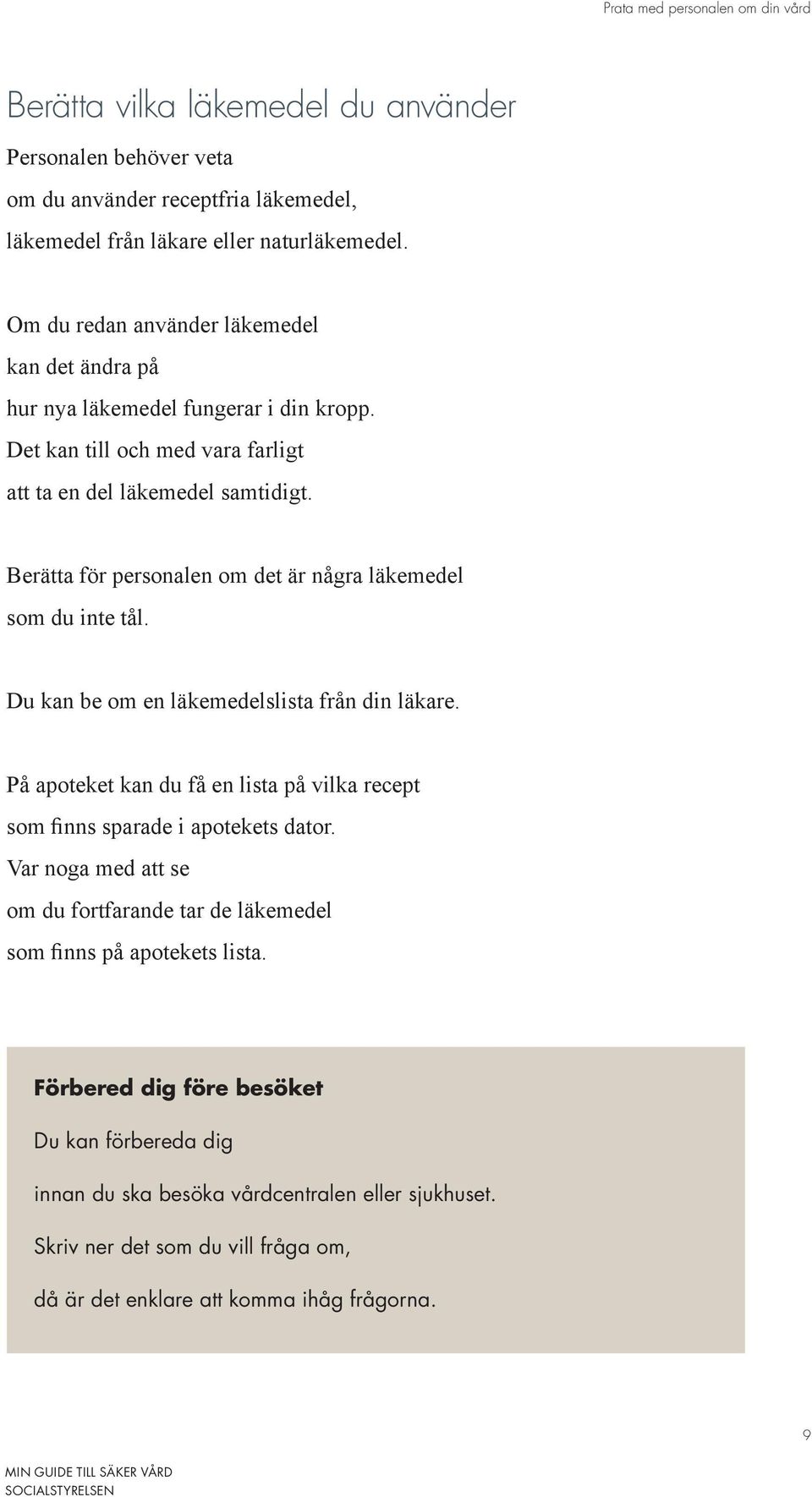 Berätta för personalen om det är några läkemedel som du inte tål. Du kan be om en läkemedelslista från din läkare. På apoteket kan du få en lista på vilka recept som finns sparade i apotekets dator.