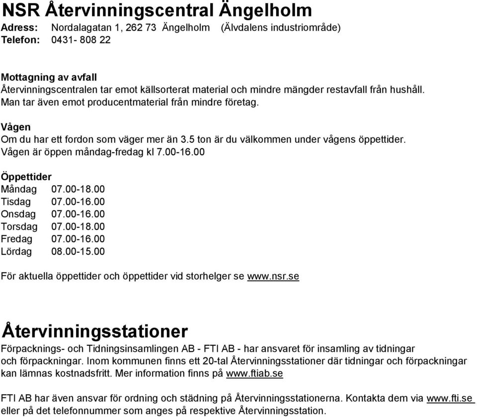 Vågen är öppen måndag-fredag kl 7.00-16.00 Öppettider Måndag 07.00-18.00 Tisdag 07.00-16.00 Onsdag 07.00-16.00 Torsdag 07.00-18.00 Fredag 07.00-16.00 Lördag 08.00-15.