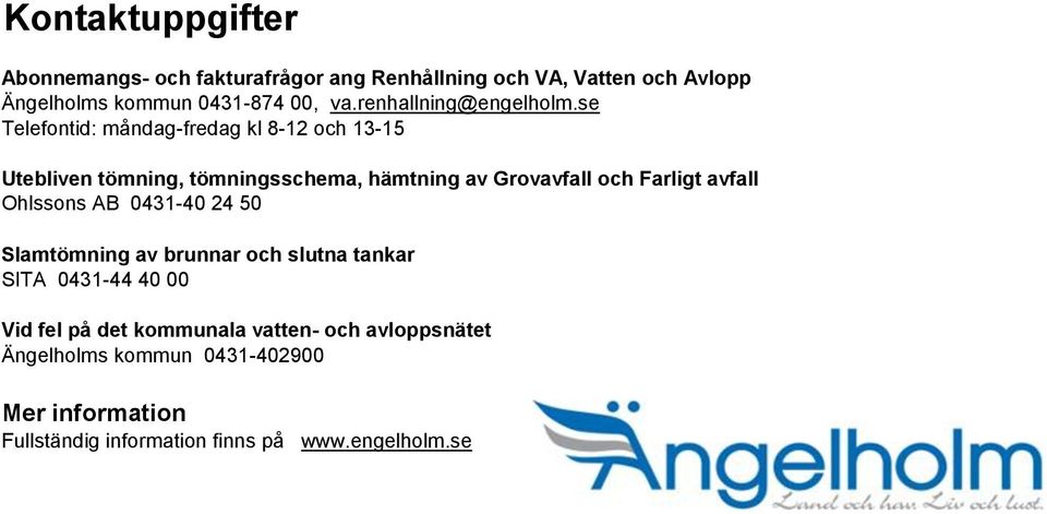 se Telefontid: måndag-fredag kl 8-12 och 13-15 Utebliven tömning, tömningsschema, hämtning av Grovavfall och Farligt avfall