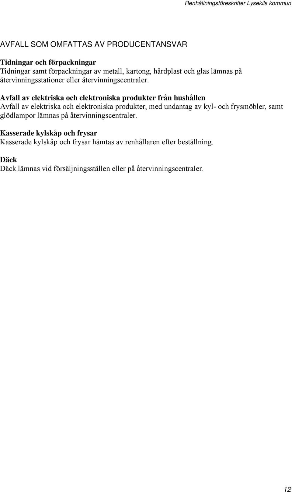 Avfall av elektriska och elektroniska produkter från hushållen Avfall av elektriska och elektroniska produkter, med undantag av kyl- och