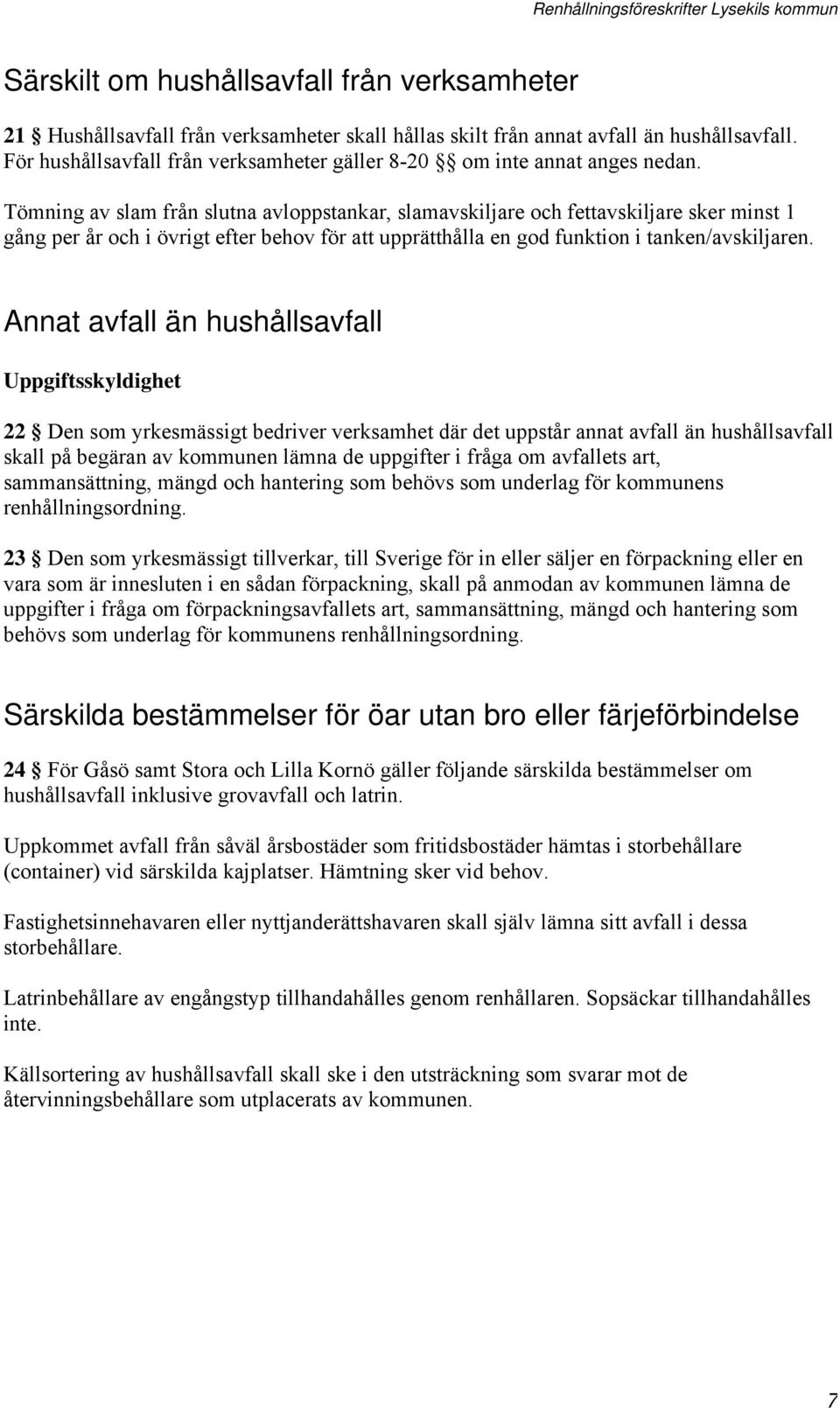 Tömning av slam från slutna avloppstankar, slamavskiljare och fettavskiljare sker minst 1 gång per år och i övrigt efter behov för att upprätthålla en god funktion i tanken/avskiljaren.