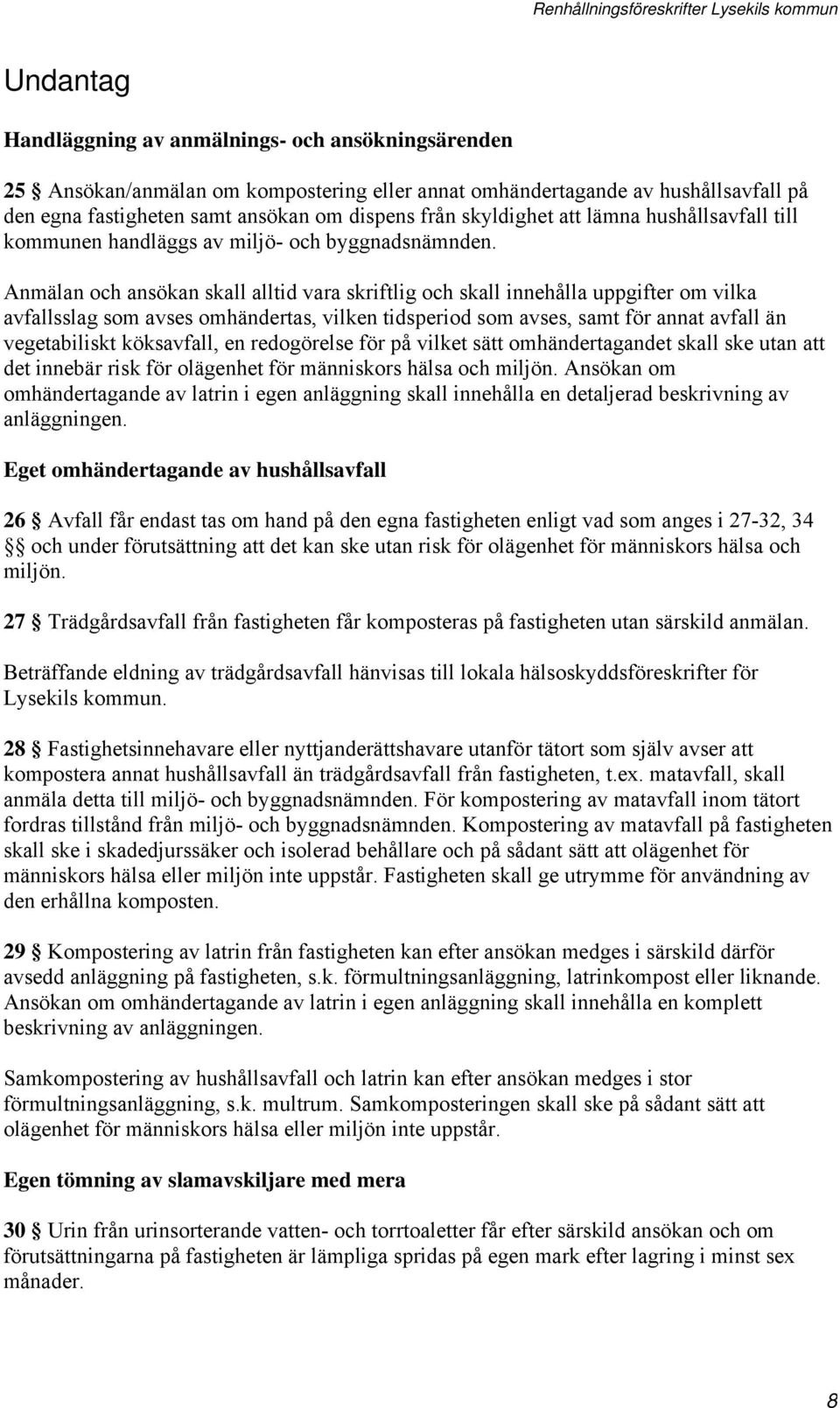 Anmälan och ansökan skall alltid vara skriftlig och skall innehålla uppgifter om vilka avfallsslag som avses omhändertas, vilken tidsperiod som avses, samt för annat avfall än vegetabiliskt