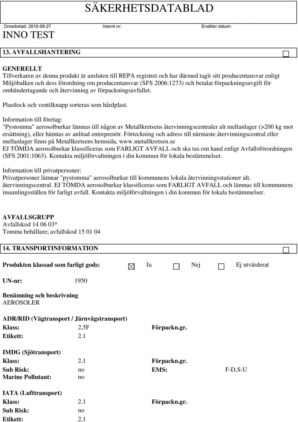 Information till företag: "Pystomma" aerosolburkar lämnas till någon av Metallkretsens återvinningscentraler alt mellanlager (>200 kg mot ersättning), eller hämtas av anlitad entreprenör.