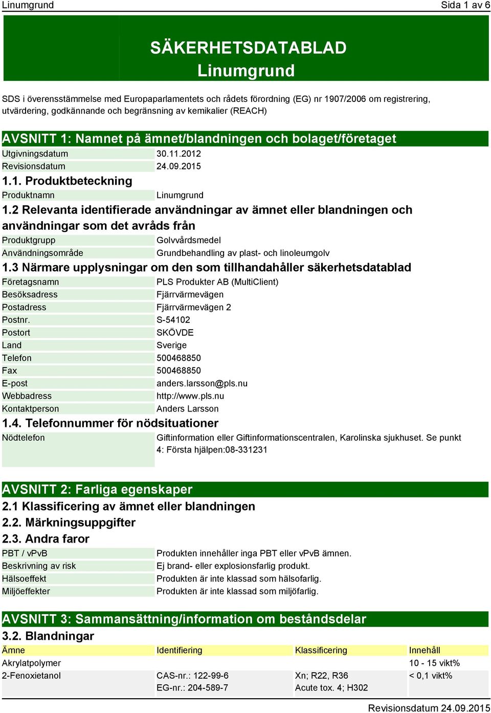 2 Relevanta identifierade användningar av ämnet eller blandningen och användningar som det avråds från Produktgrupp Golvvårdsmedel Användningsområde Grundbehandling av plast- och linoleumgolv 1.